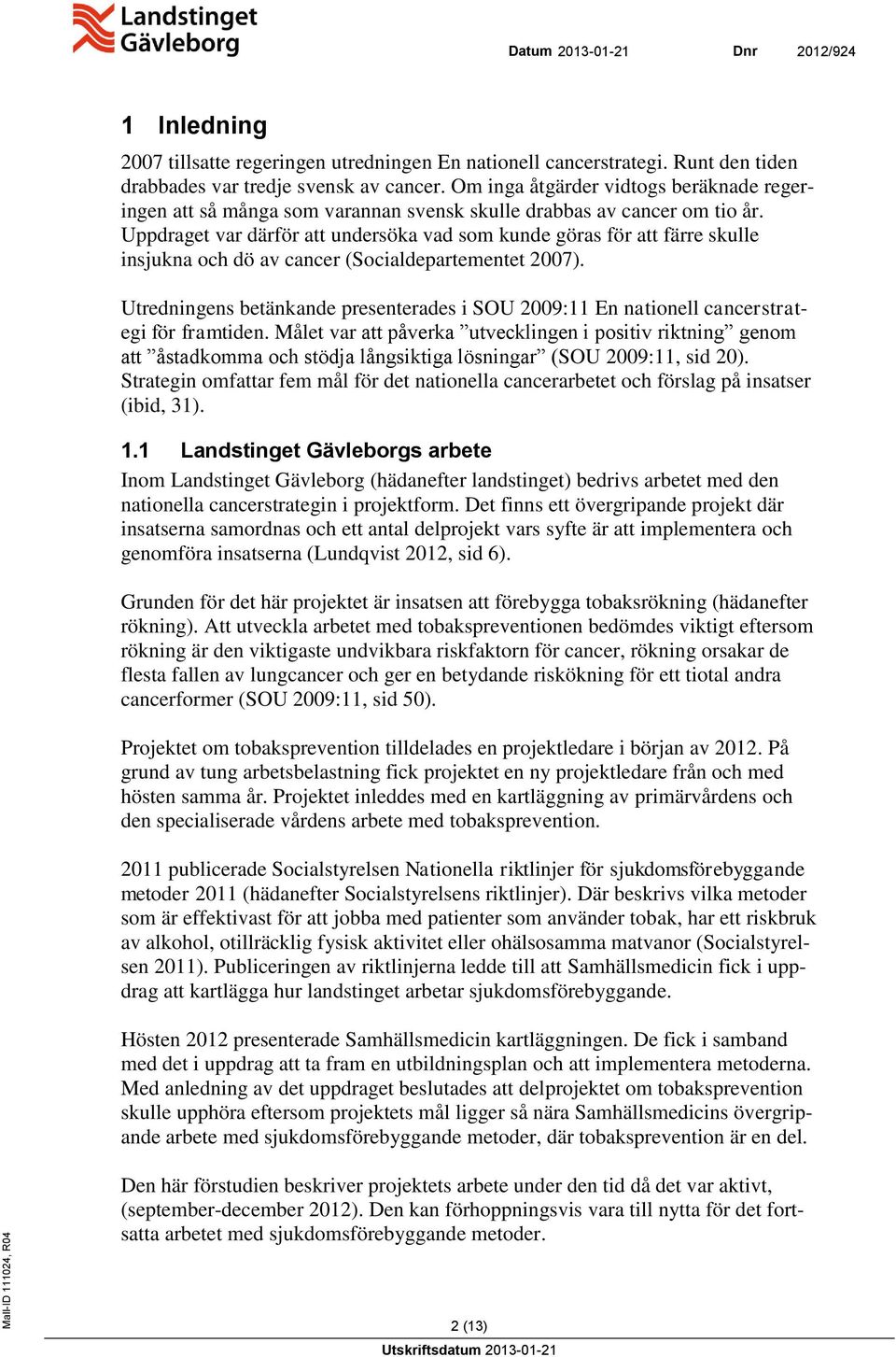 Uppdraget var därför att undersöka vad som kunde göras för att färre skulle insjukna och dö av cancer (Socialdepartementet 2007).