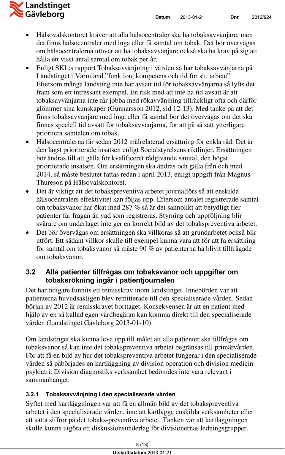 Enligt SKL:s rapport Tobaksavvänjning i vården så har tobaksavvänjarna på Landstinget i Värmland funktion, kompetens och tid för sitt arbete.