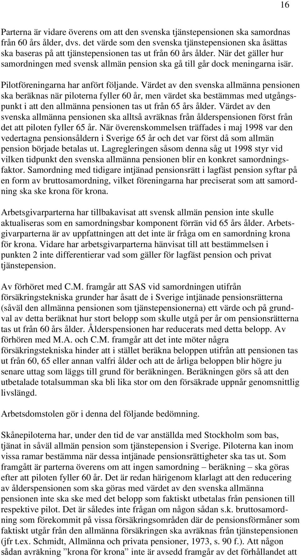 När det gäller hur samordningen med svensk allmän pension ska gå till går dock meningarna isär. Pilotföreningarna har anfört följande.