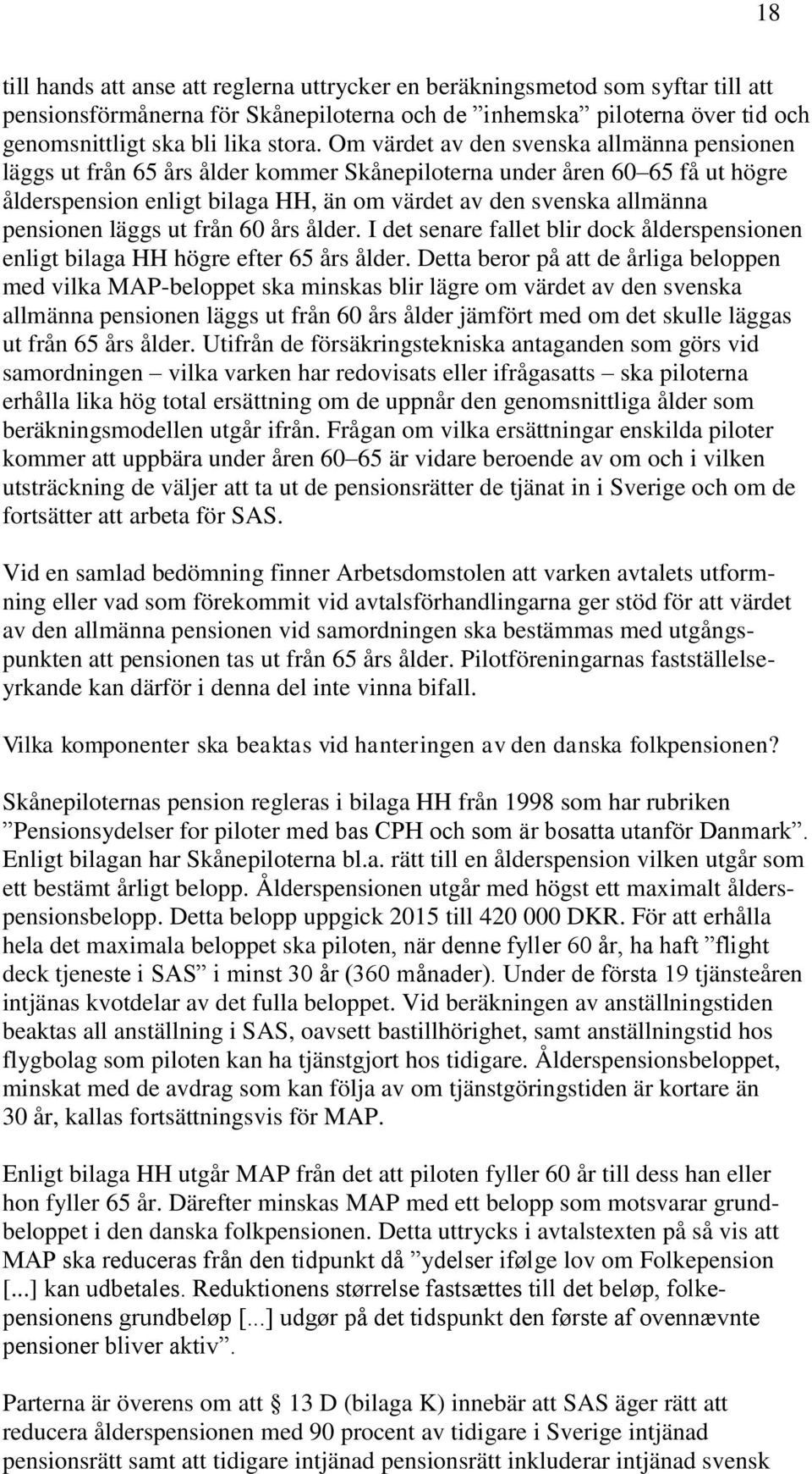 pensionen läggs ut från 60 års ålder. I det senare fallet blir dock ålderspensionen enligt bilaga HH högre efter 65 års ålder.