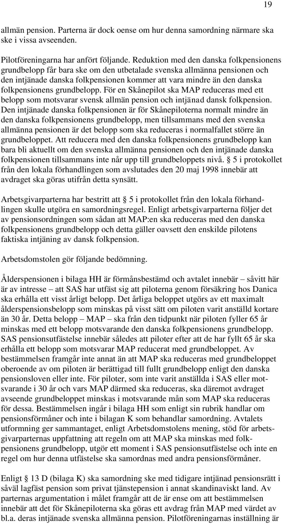 folkpensionens grundbelopp. För en Skånepilot ska MAP reduceras med ett belopp som motsvarar svensk allmän pension och intjänad dansk folkpension.