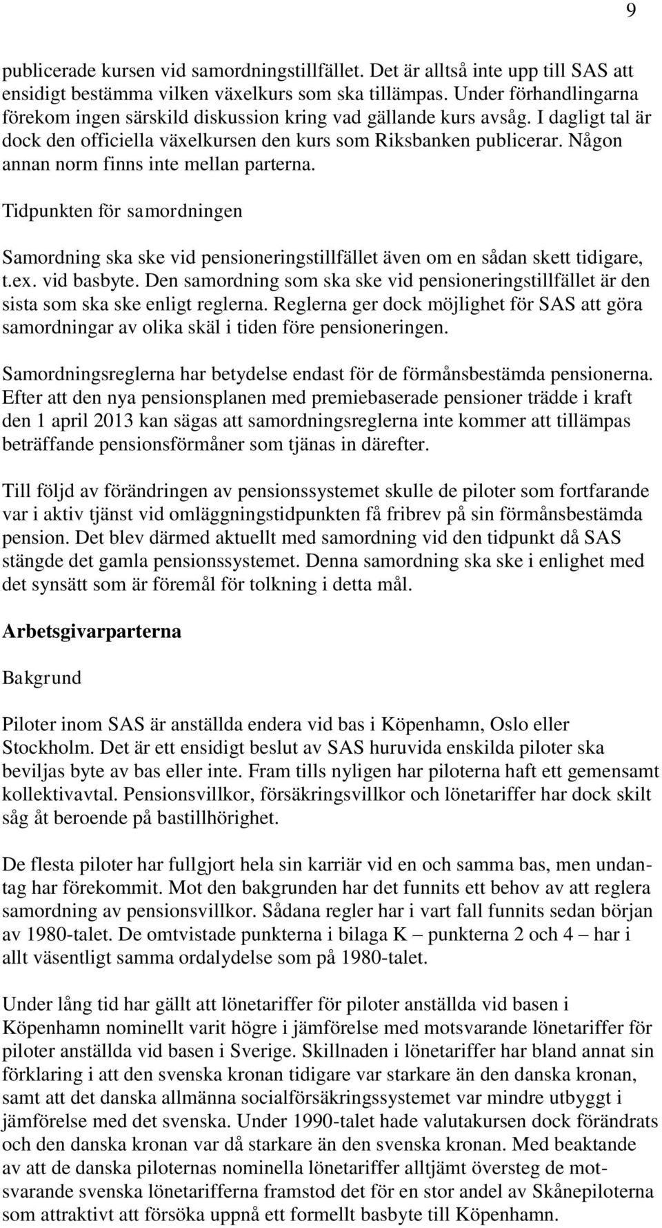 Någon annan norm finns inte mellan parterna. Tidpunkten för samordningen Samordning ska ske vid pensioneringstillfället även om en sådan skett tidigare, t.ex. vid basbyte.