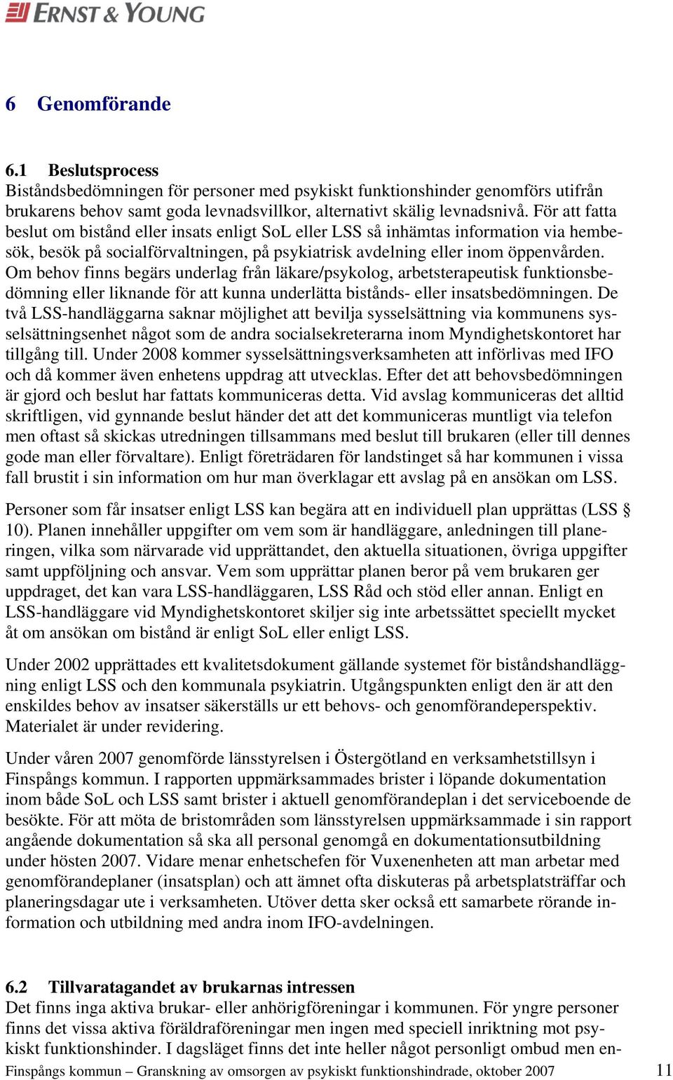 Om behov finns begärs underlag från läkare/psykolog, arbetsterapeutisk funktionsbedömning eller liknande för att kunna underlätta bistånds- eller insatsbedömningen.