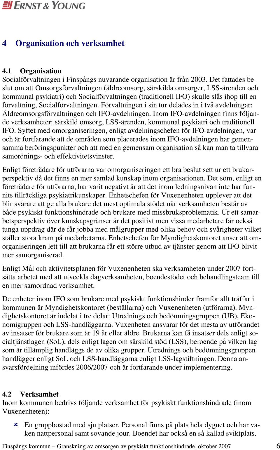 Socialförvaltningen. Förvaltningen i sin tur delades in i två avdelningar: Äldreomsorgsförvaltningen och IFO-avdelningen.