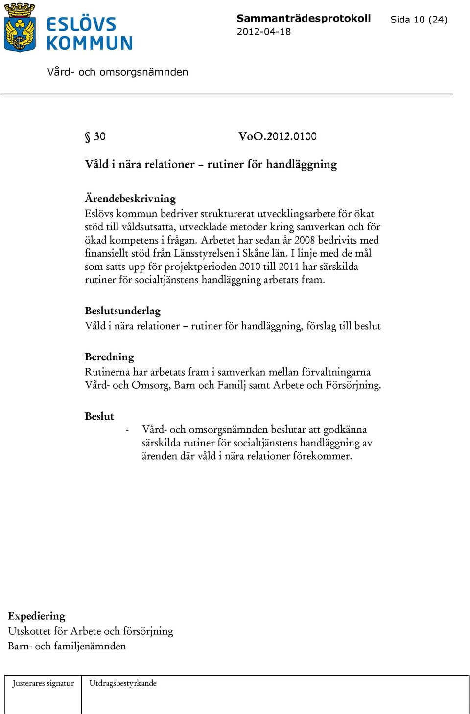 för ökad kompetens i frågan. Arbetet har sedan år 2008 bedrivits med finansiellt stöd från Länsstyrelsen i Skåne län.