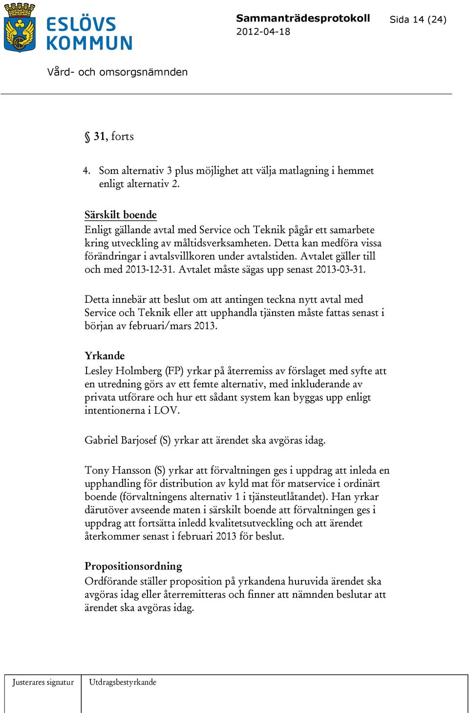 Avtalet gäller till och med 2013-12-31. Avtalet måste sägas upp senast 2013-03-31.