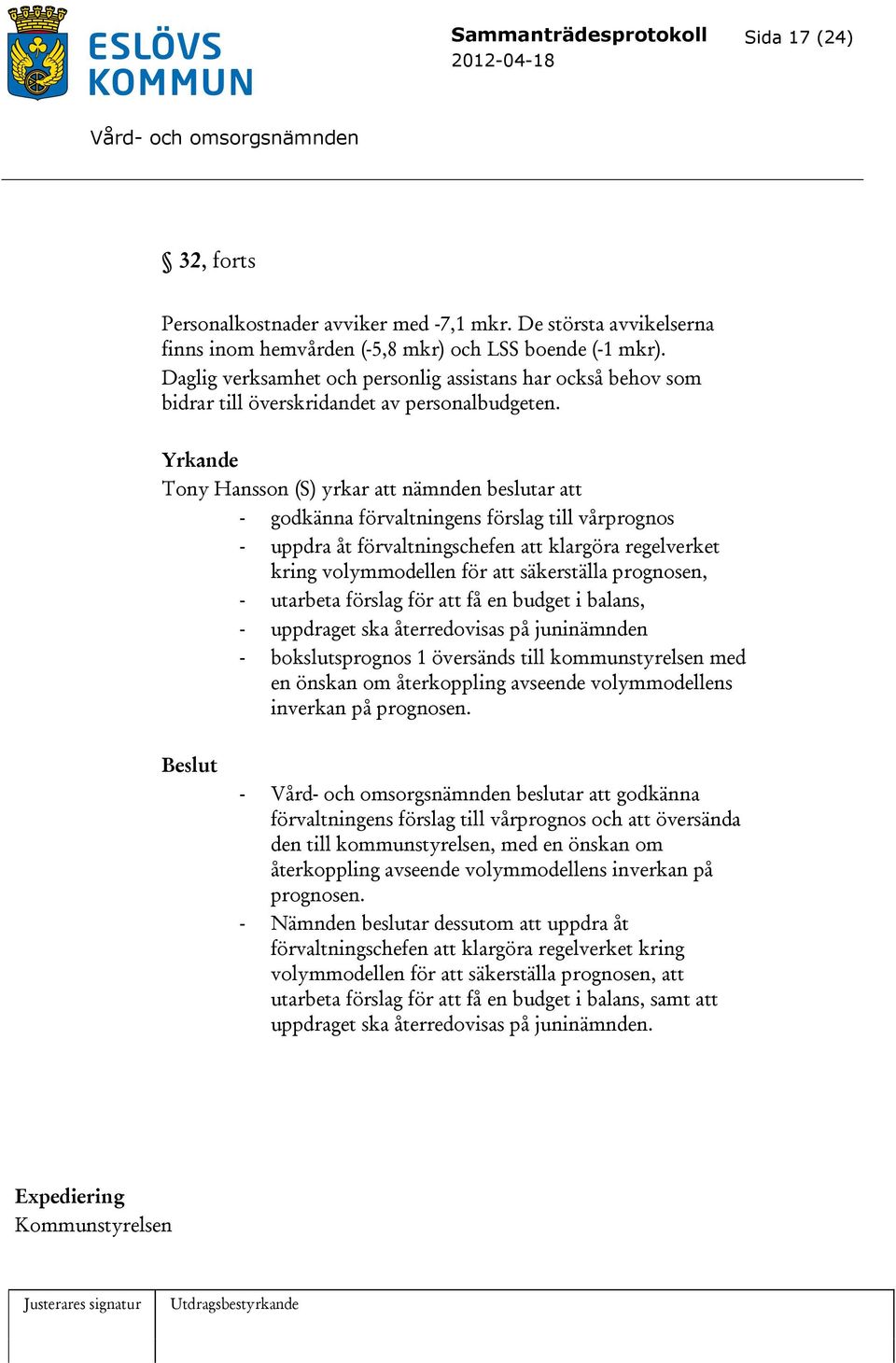 Yrkande Tony Hansson (S) yrkar att nämnden beslutar att - godkänna förvaltningens förslag till vårprognos - uppdra åt förvaltningschefen att klargöra regelverket kring volymmodellen för att