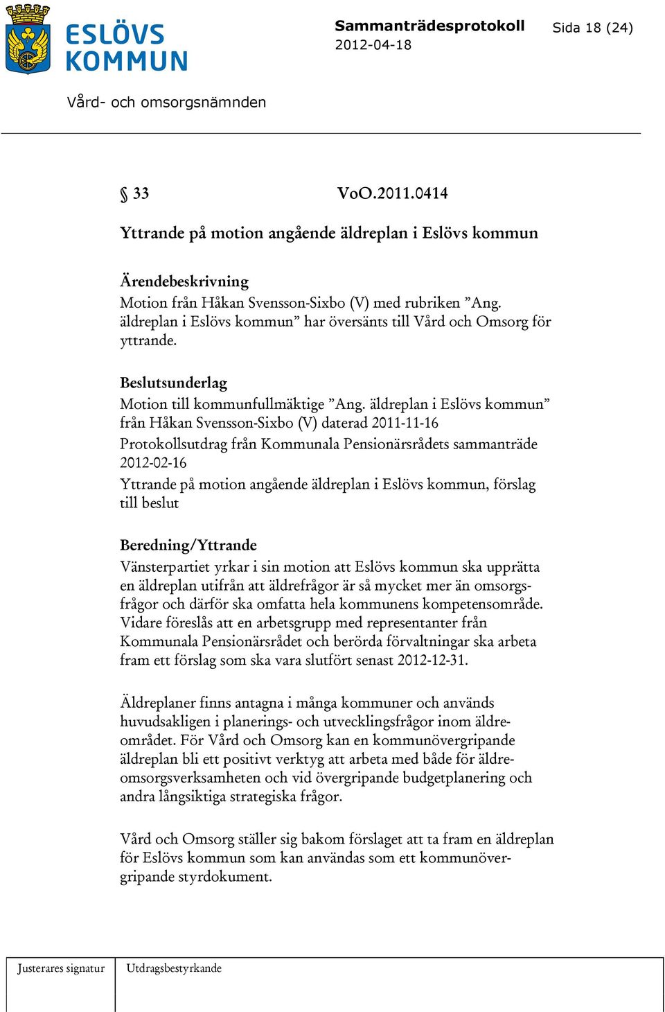 äldreplan i Eslövs kommun från Håkan Svensson-Sixbo (V) daterad 2011-11-16 Protokollsutdrag från Kommunala Pensionärsrådets sammanträde 2012-02-16 Yttrande på motion angående äldreplan i Eslövs