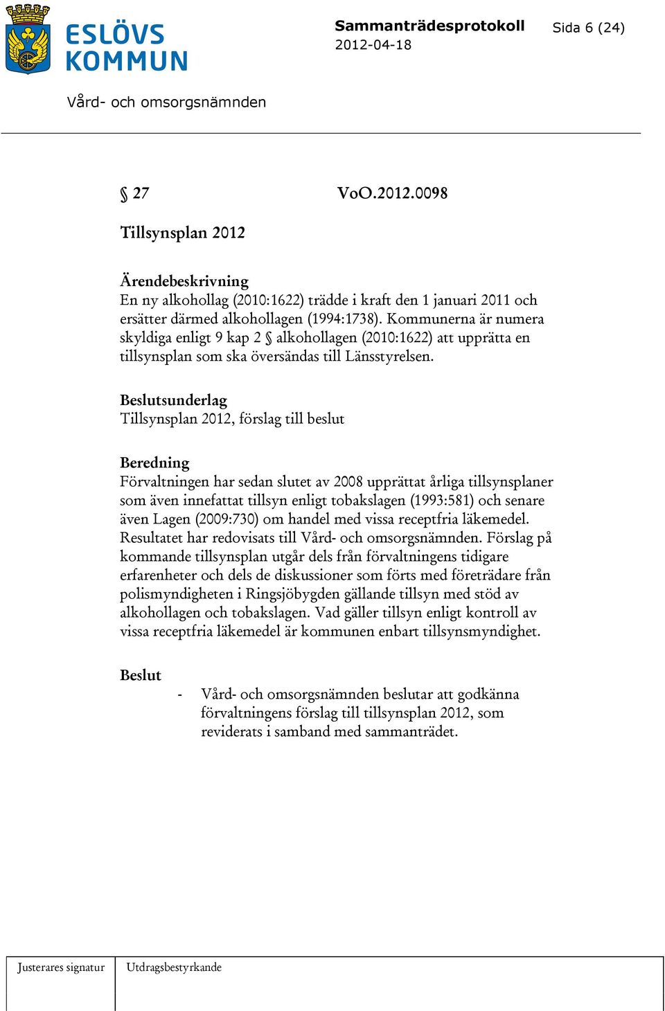 Beslutsunderlag Tillsynsplan 2012, förslag till beslut Beredning Förvaltningen har sedan slutet av 2008 upprättat årliga tillsynsplaner som även innefattat tillsyn enligt tobakslagen (1993:581) och