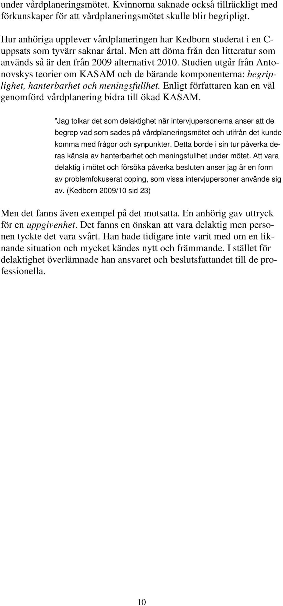 Studien utgår från Antonovskys teorier om KASAM och de bärande komponenterna: begriplighet, hanterbarhet och meningsfullhet.