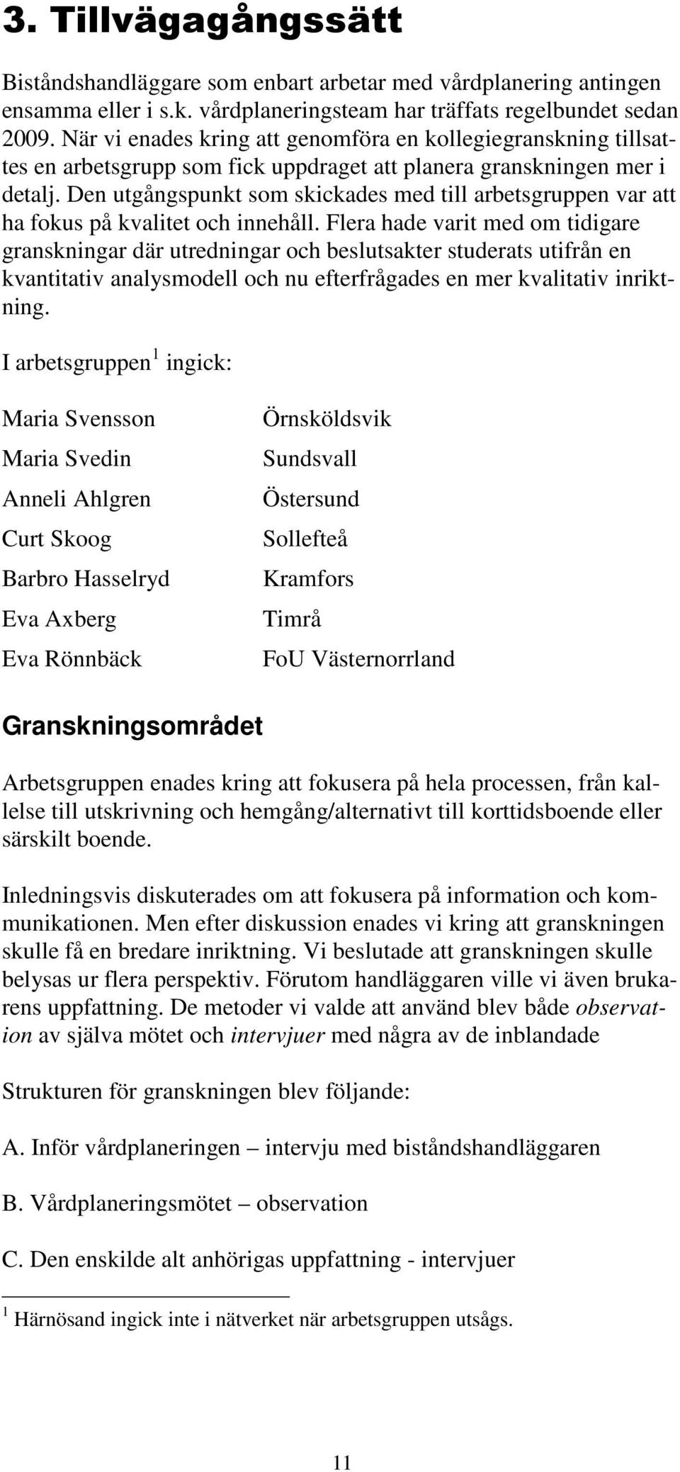 Den utgångspunkt som skickades med till arbetsgruppen var att ha fokus på kvalitet och innehåll.