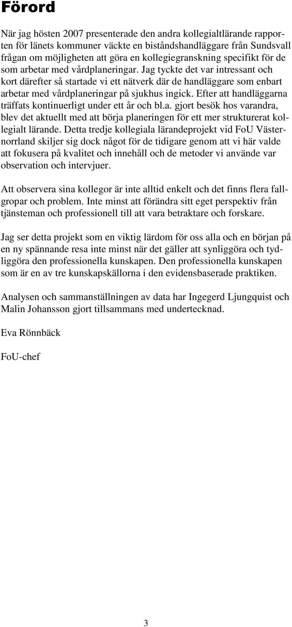 Jag tyckte det var intressant och kort därefter så startade vi ett nätverk där de handläggare som enbart arbetar med vårdplaneringar på sjukhus ingick.