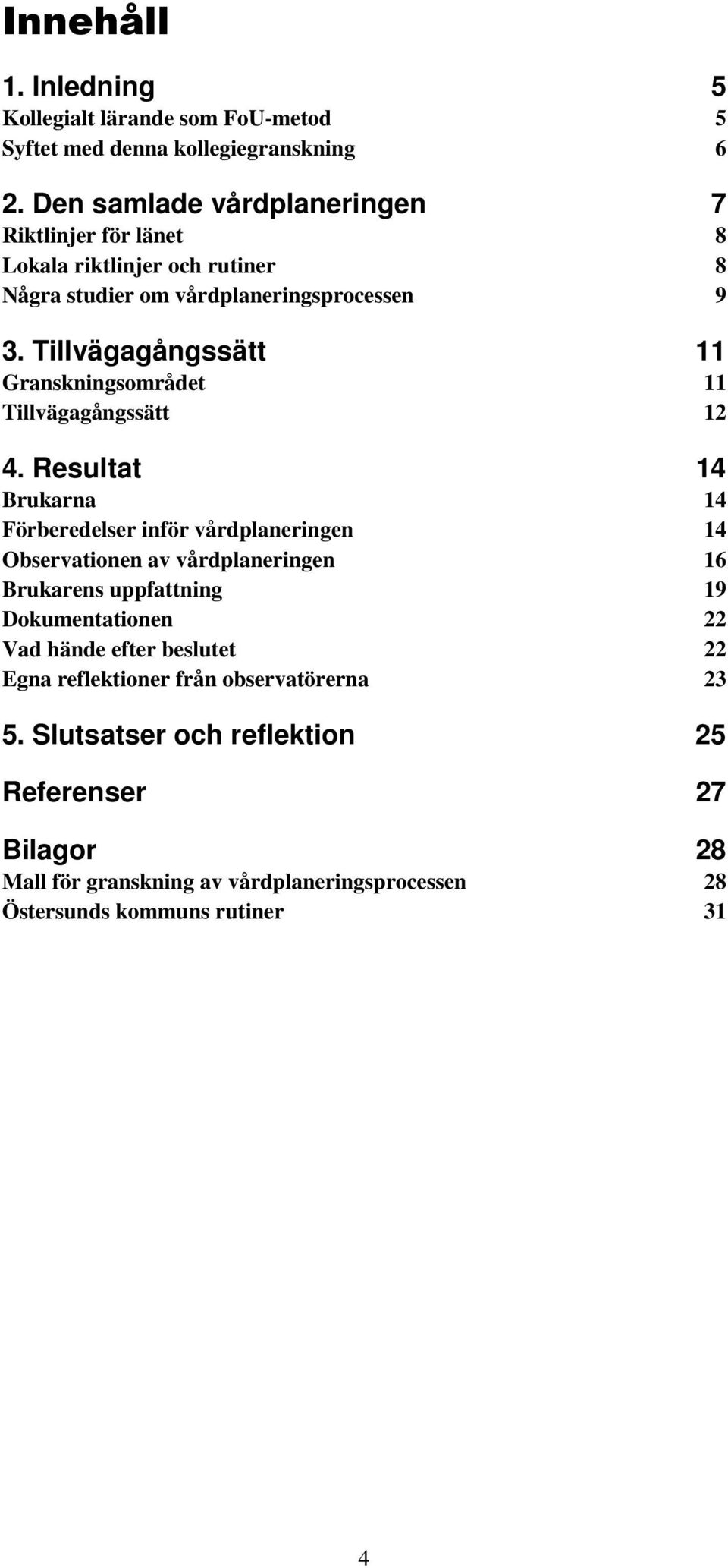 Tillvägagångssätt 11 Granskningsområdet 11 Tillvägagångssätt 12 4.