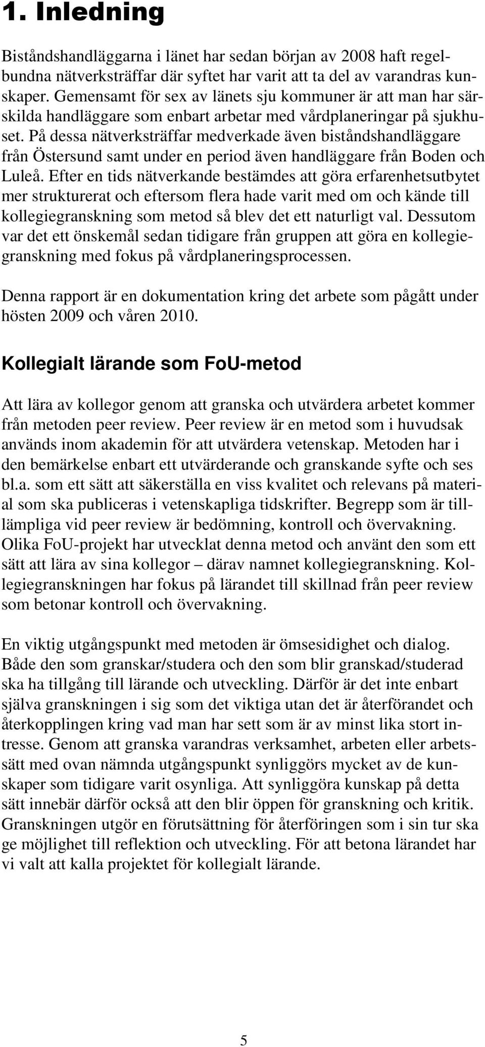 På dessa nätverksträffar medverkade även biståndshandläggare från Östersund samt under en period även handläggare från Boden och Luleå.