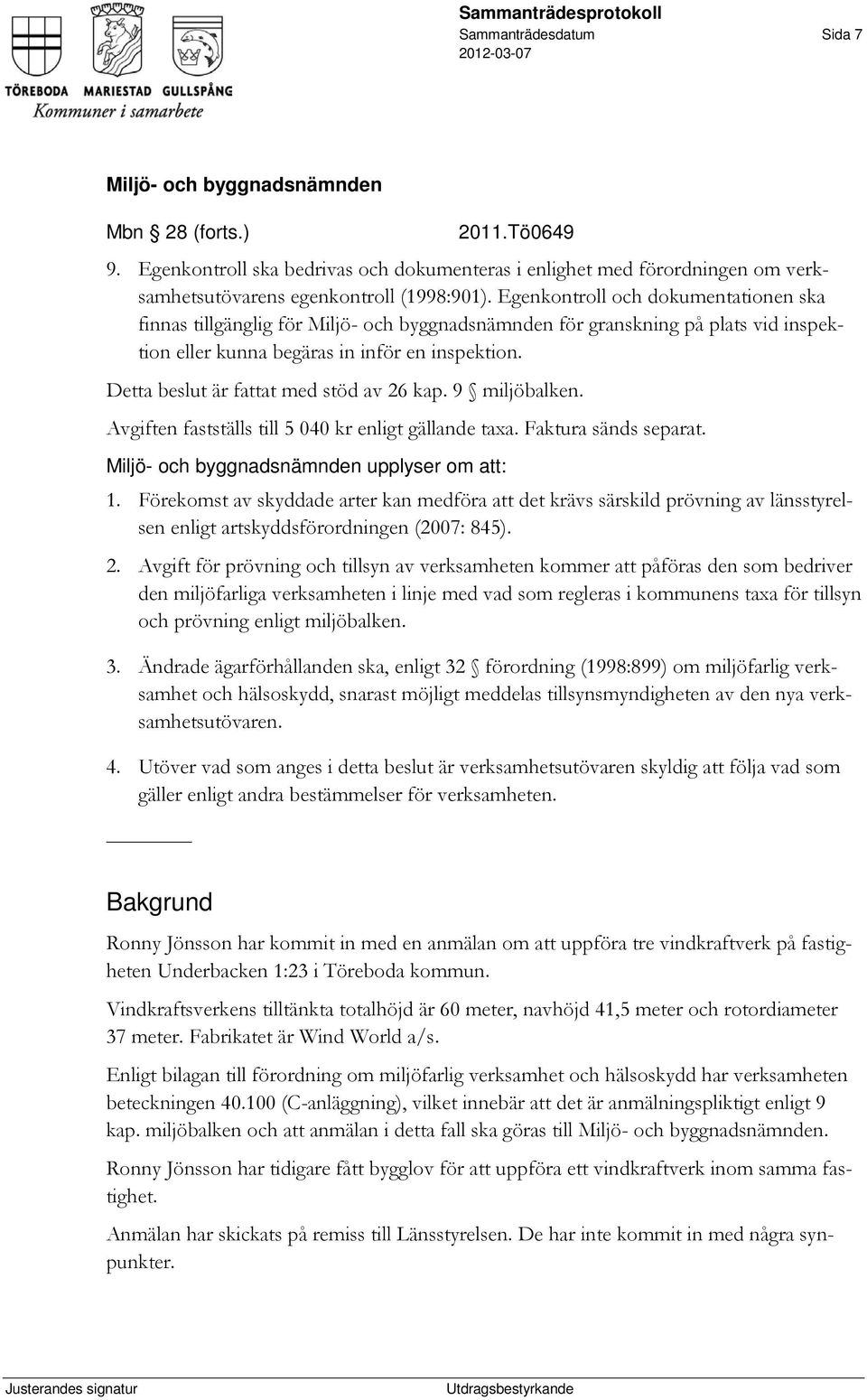 Avgiften fastställs till 5 040 kr enligt gällande taxa. Faktura sänds separat. upplyser om att: 1.