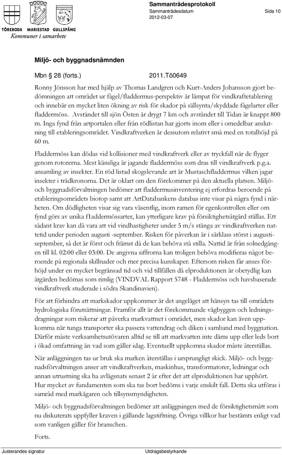 liten ökning av risk för skador på sällsynta/skyddade fågelarter eller fladdermöss. Avståndet till sjön Östen är drygt 7 km och avståndet till Tidan är knappt 800 m.