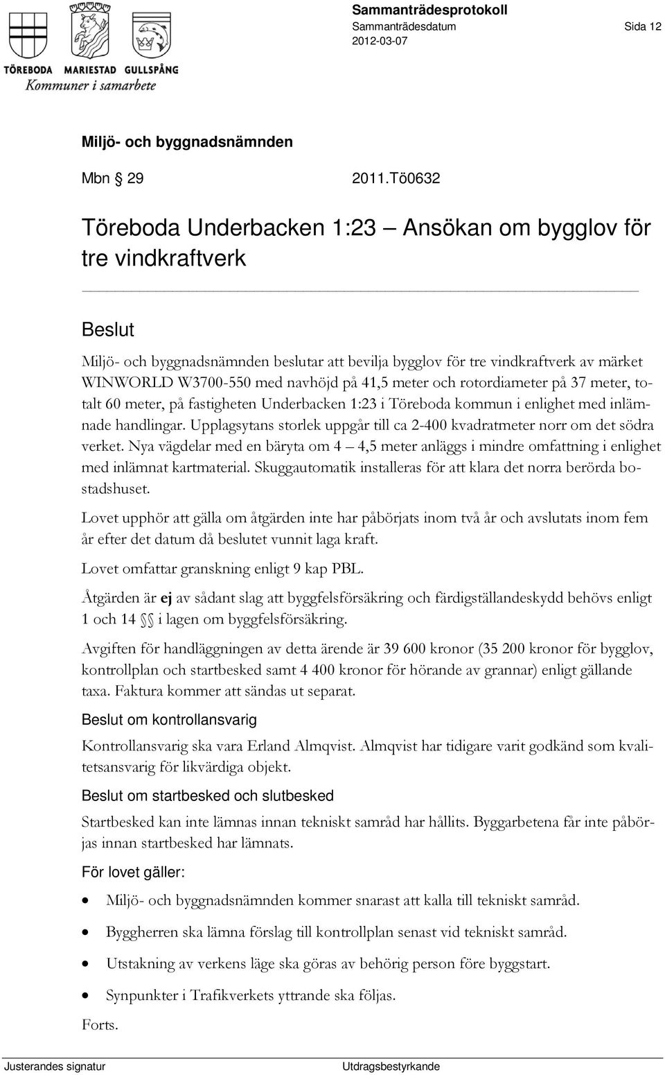 rotordiameter på 37 meter, totalt 60 meter, på fastigheten Underbacken 1:23 i Töreboda kommun i enlighet med inlämnade handlingar.