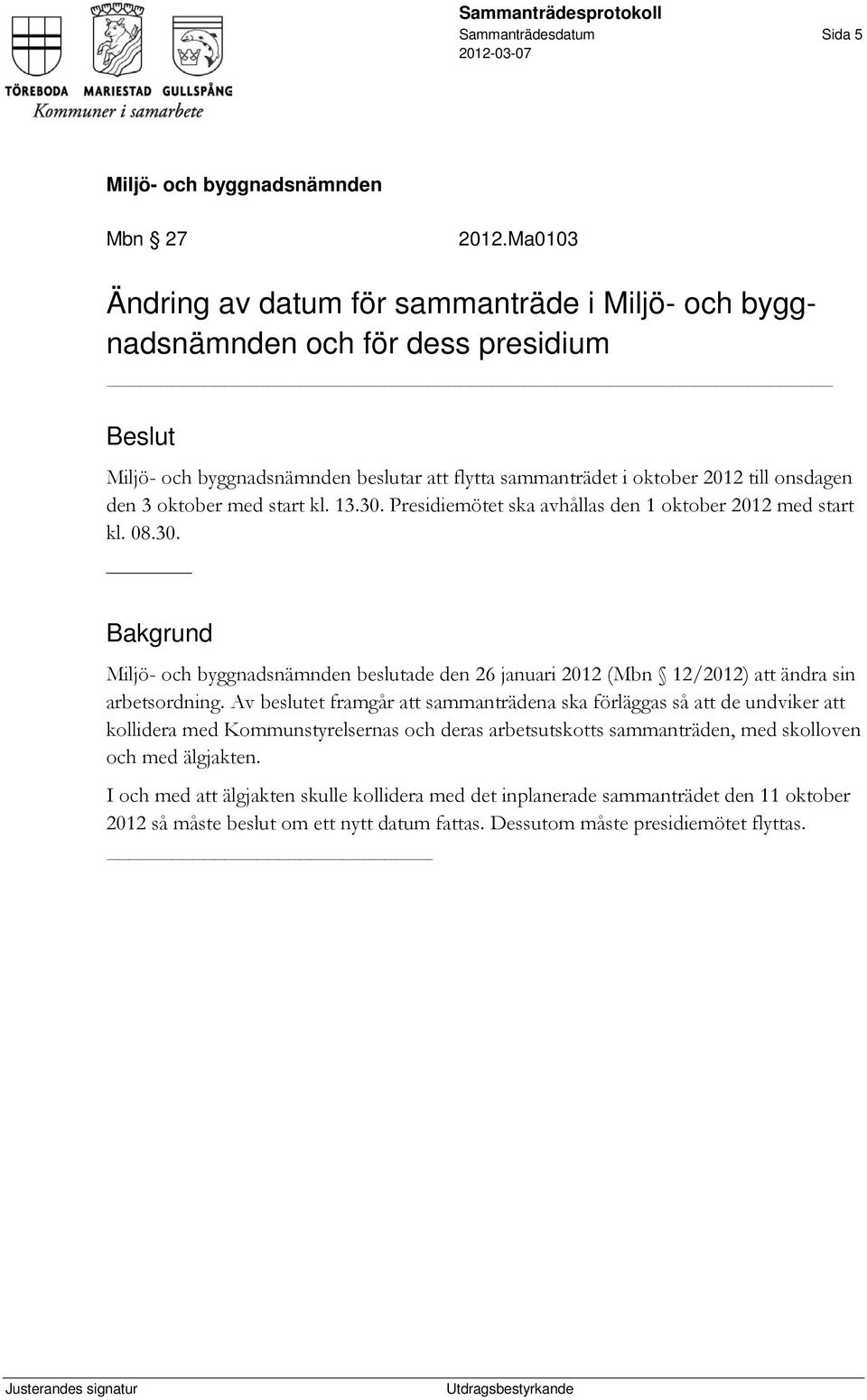 Presidiemötet ska avhållas den 1 oktober 2012 med start kl. 08.30. Bakgrund beslutade den 26 januari 2012 (Mbn 12/2012) att ändra sin arbetsordning.