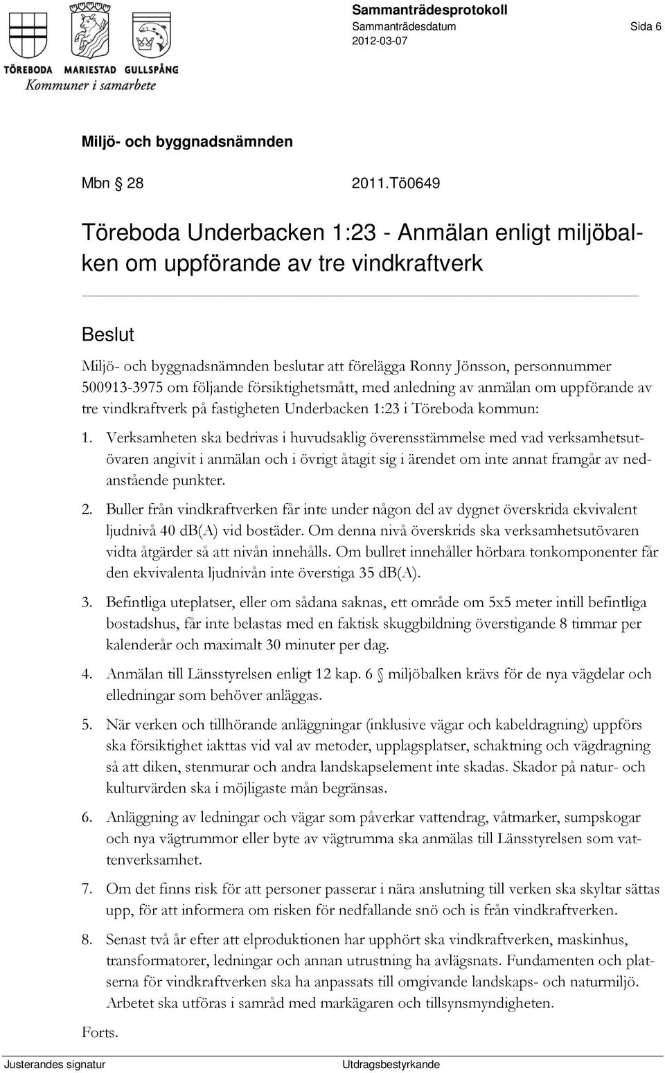 med anledning av anmälan om uppförande av tre vindkraftverk på fastigheten Underbacken 1:23 i Töreboda kommun: 1.