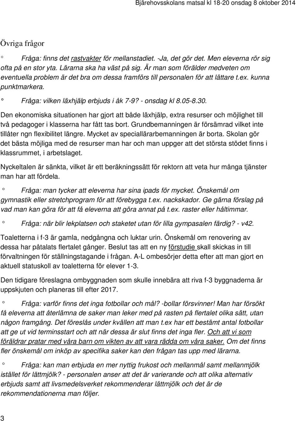 30. Den ekonomiska situationen har gjort att både läxhjälp, extra resurser och möjlighet till två pedagoger i klasserna har fått tas bort.