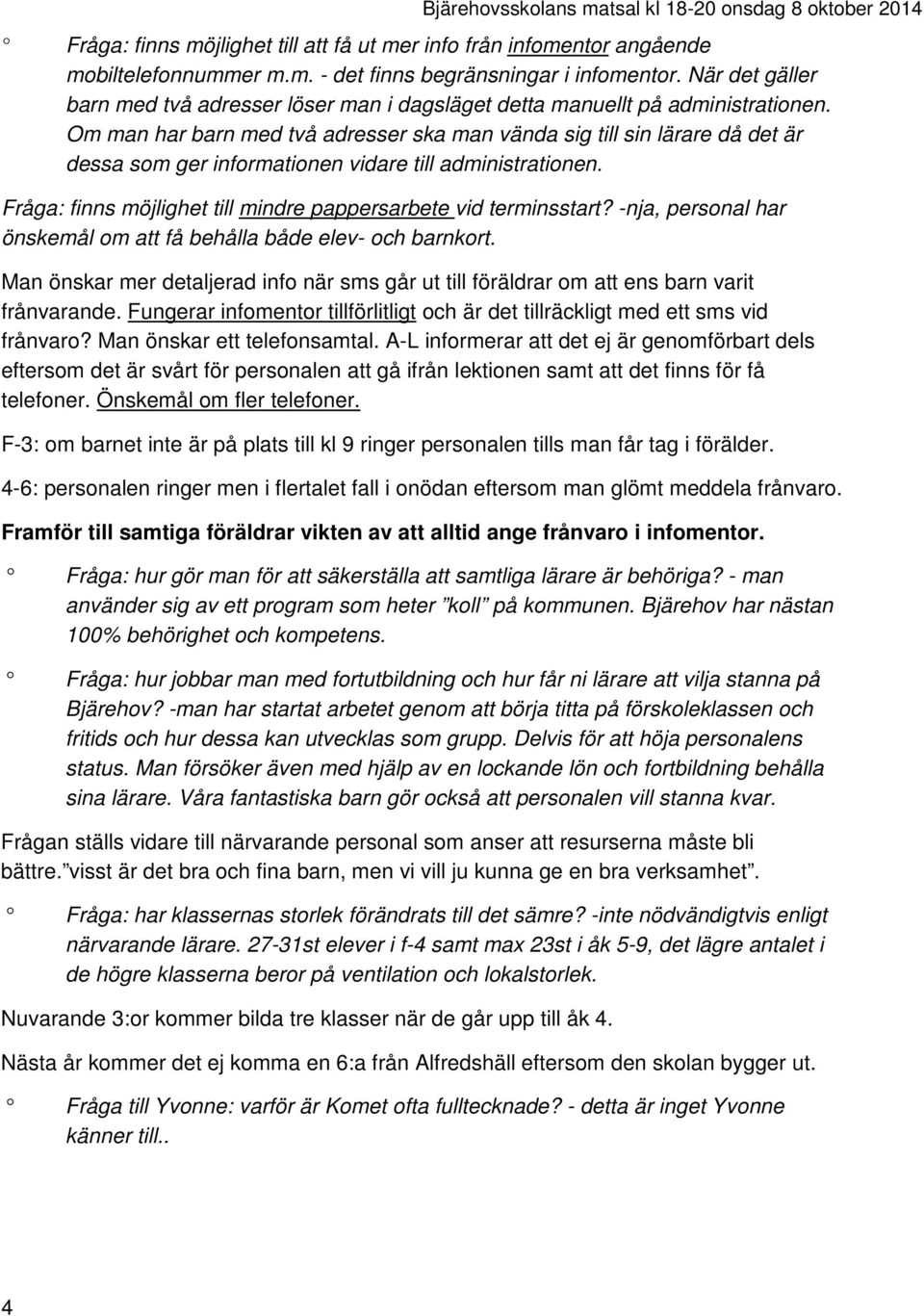 Om man har barn med två adresser ska man vända sig till sin lärare då det är dessa som ger informationen vidare till administrationen.