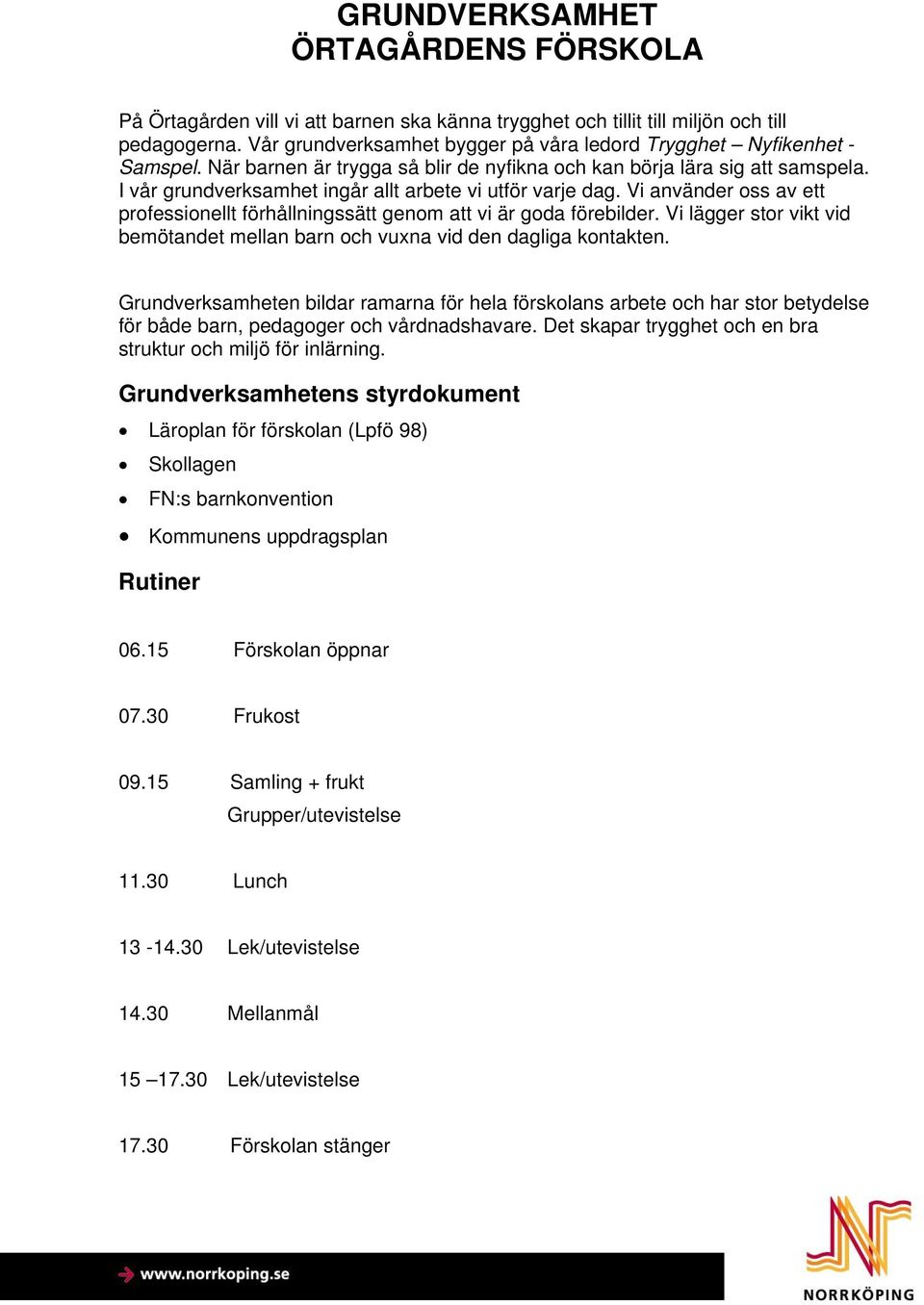 I vår grundverksamhet ingår allt arbete vi utför varje dag. Vi använder oss av ett professionellt förhållningssätt genom att vi är goda förebilder.