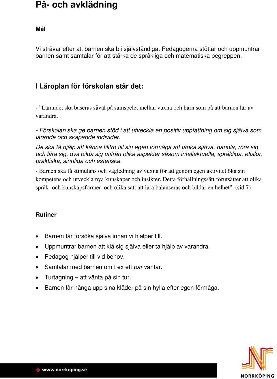 - Förskolan ska ge barnen stöd i att utveckla en positiv uppfattning om sig själva som lärande och skapande individer.