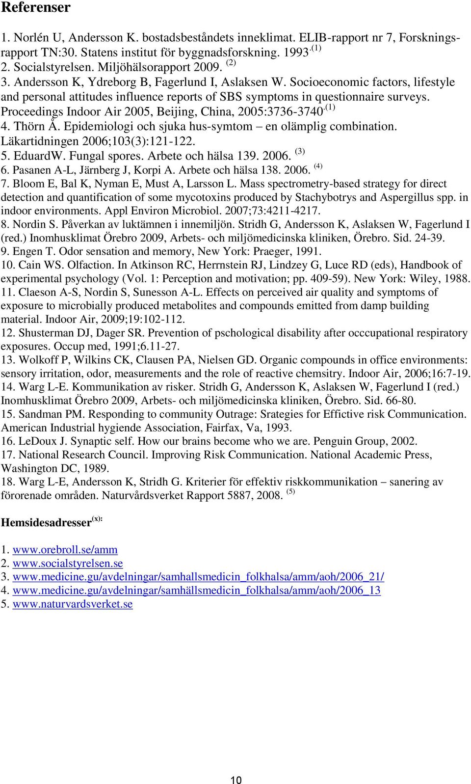 Proceedings Indoor Air 2005, Beijing, China, 2005:3736-3740.(1) 4. Thörn Å. Epidemiologi och sjuka hus-symtom en olämplig combination. Läkartidningen 2006;103(3):121-122. 5. EduardW. Fungal spores.