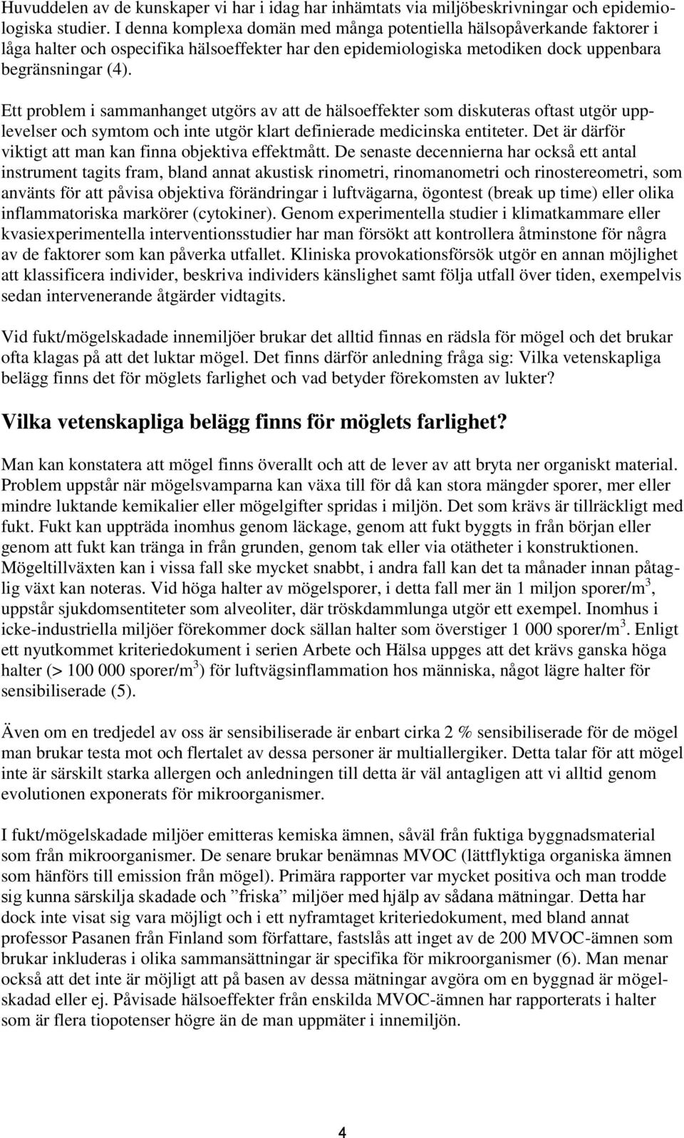 Ett problem i sammanhanget utgörs av att de hälsoeffekter som diskuteras oftast utgör upplevelser och symtom och inte utgör klart definierade medicinska entiteter.