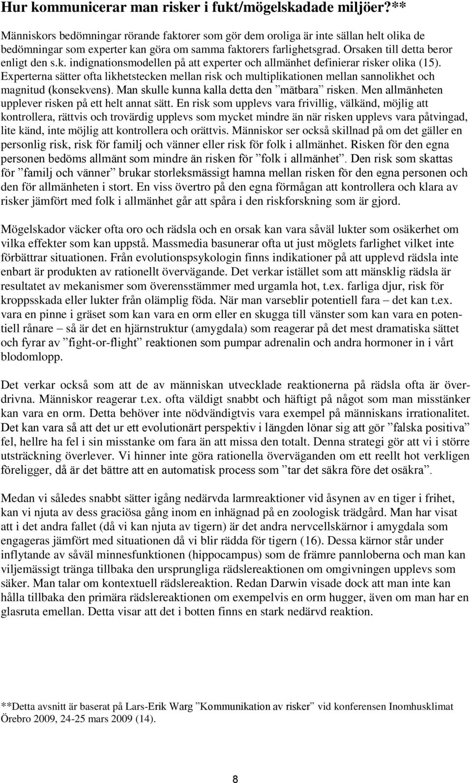 k. indignationsmodellen på att experter och allmänhet definierar risker olika (15). Experterna sätter ofta likhetstecken mellan risk och multiplikationen mellan sannolikhet och magnitud (konsekvens).