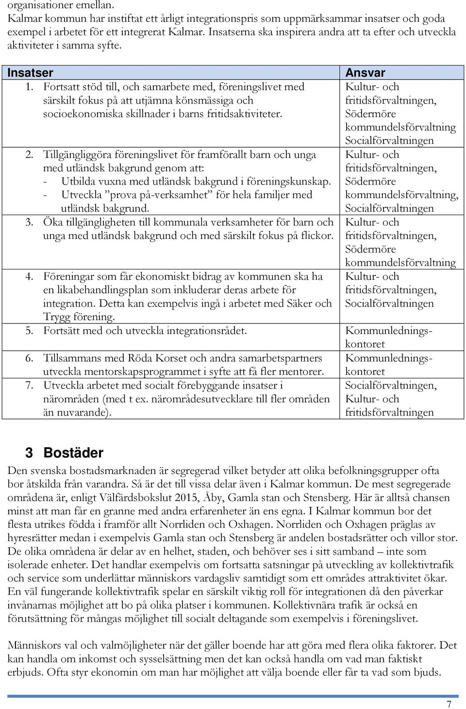 Fortsatt stöd till, och samarbete med, föreningslivet med särskilt fokus på att utjämna könsmässiga och socioekonomiska skillnader i barns fritidsaktiviteter. 2.