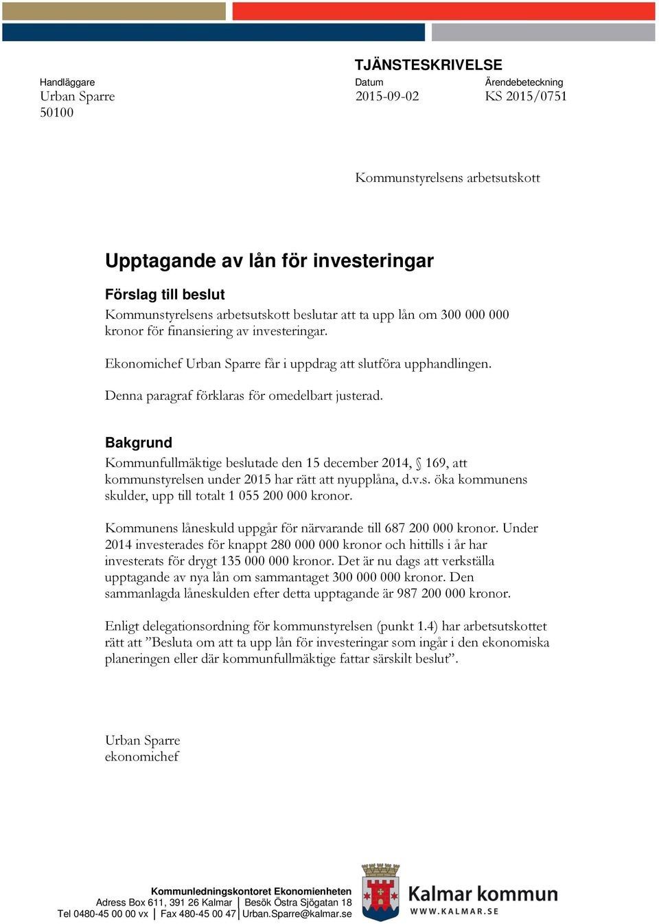 Denna paragraf förklaras för omedelbart justerad. Bakgrund Kommunfullmäktige beslutade den 15 december 2014, 169, att kommunstyrelsen under 2015 har rätt att nyupplåna, d.v.s. öka kommunens skulder, upp till totalt 1 055 200 000 kronor.