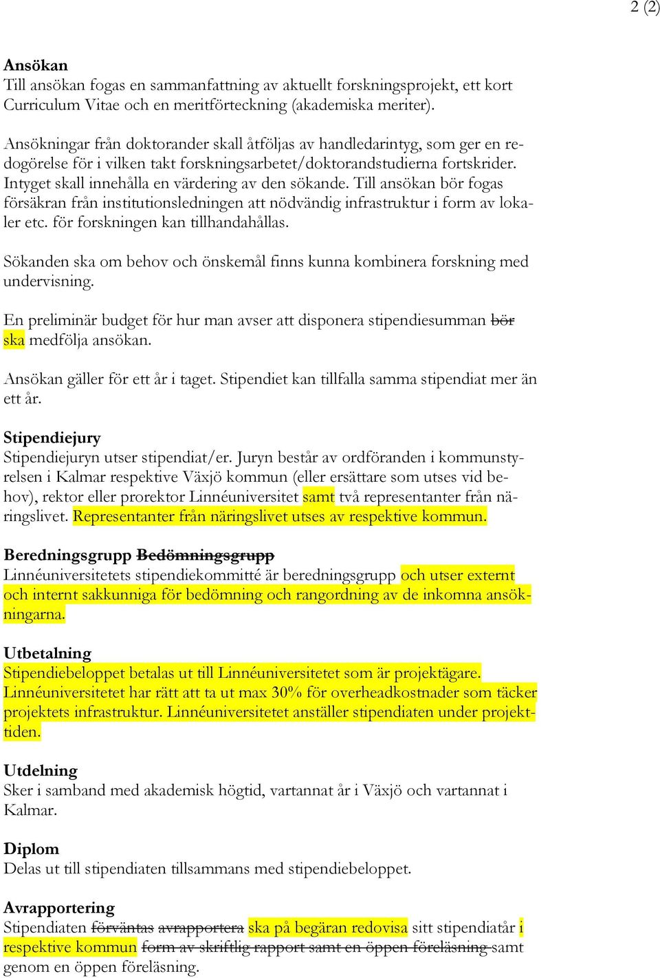 Intyget skall innehålla en värdering av den sökande. Till ansökan bör fogas försäkran från institutionsledningen att nödvändig infrastruktur i form av lokaler etc. för forskningen kan tillhandahållas.