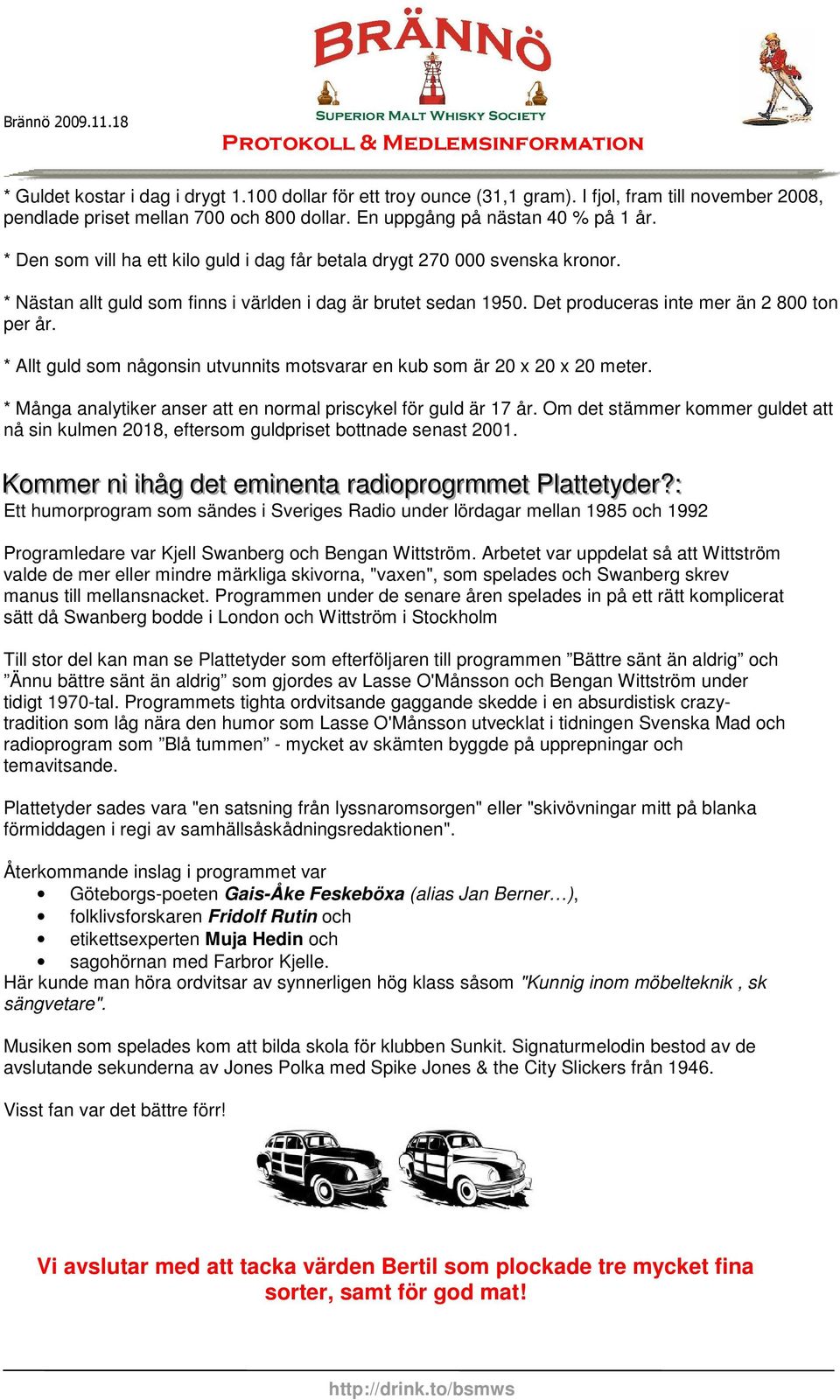 * Allt guld som någonsin utvunnits motsvarar en kub som är 20 x 20 x 20 meter. * Många analytiker anser att en normal priscykel för guld är 17 år.