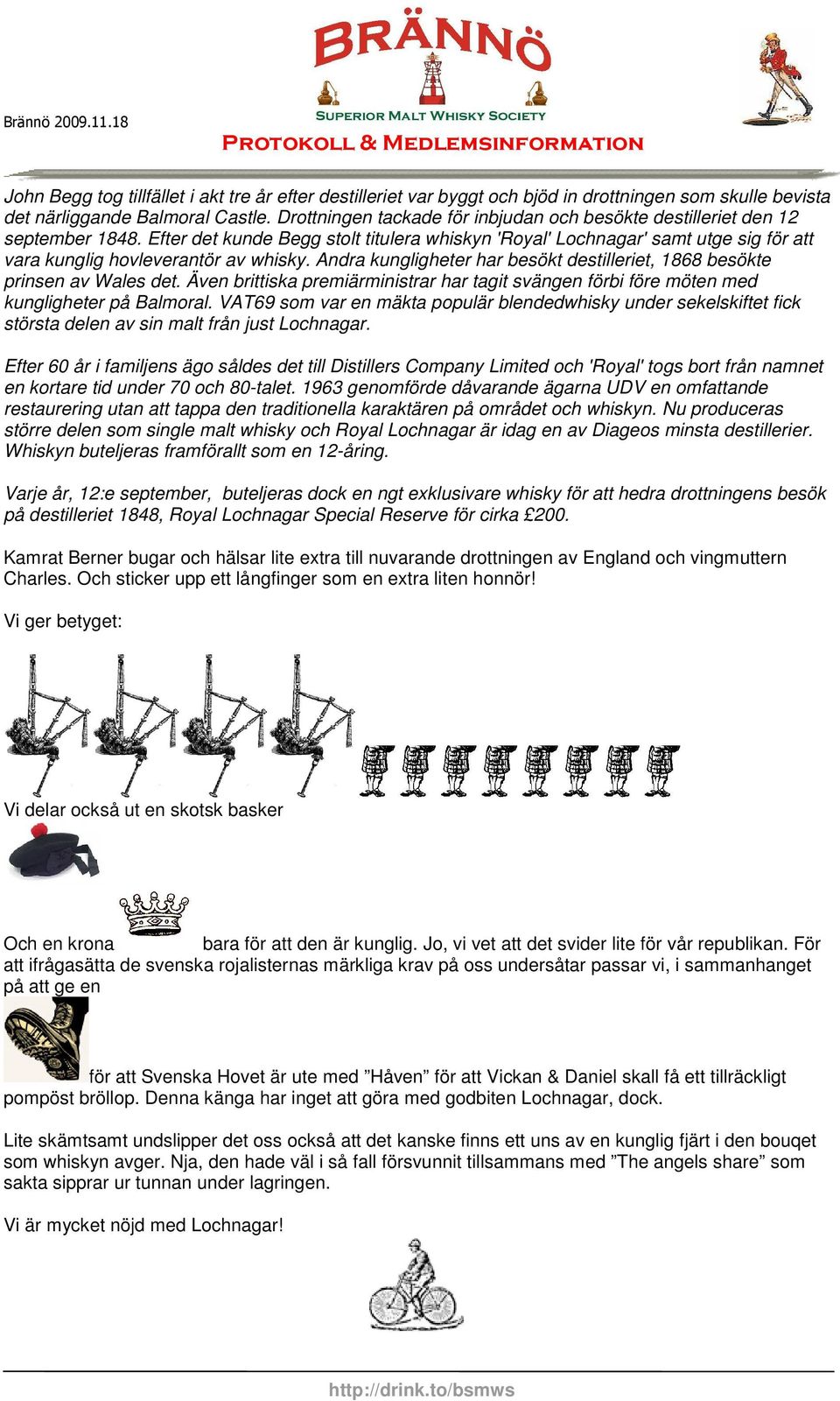 Efter det kunde Begg stolt titulera whiskyn 'Royal' Lochnagar' samt utge sig för att vara kunglig hovleverantör av whisky.