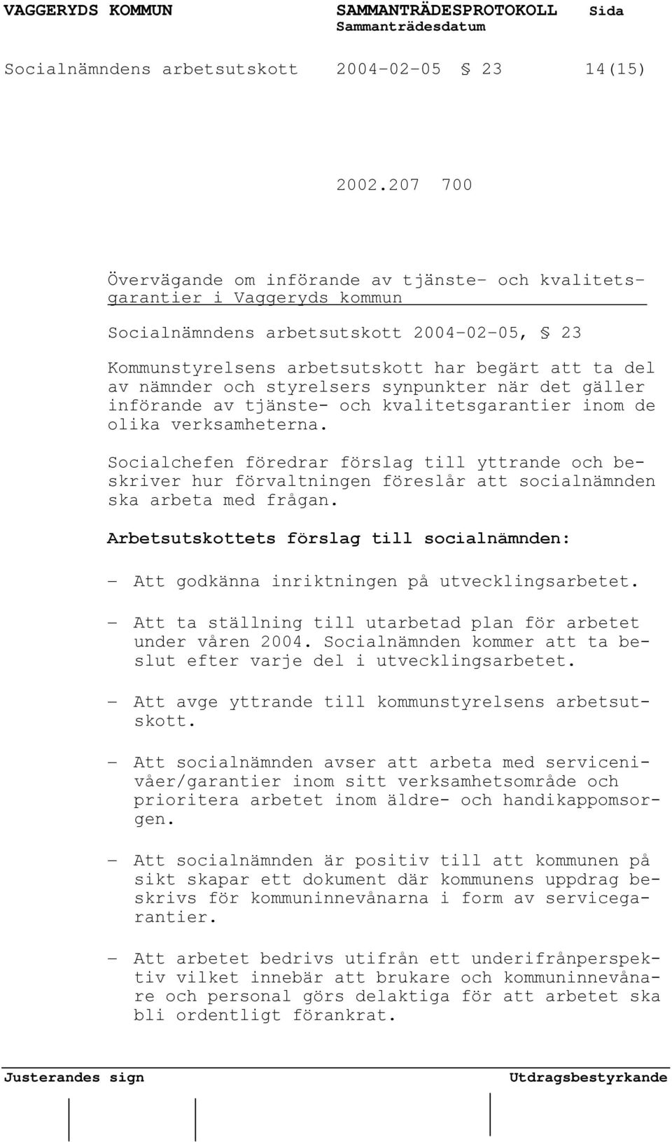 styrelsers synpunkter när det gäller införande av tjänste- och kvalitetsgarantier inom de olika verksamheterna.