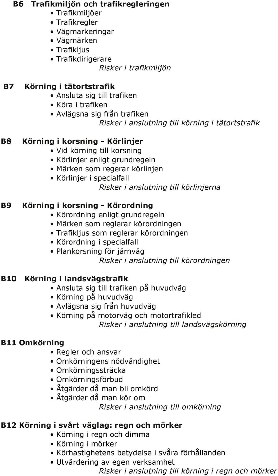 regerar körlinjen Körlinjer i specialfall Risker i anslutning till körlinjerna Körning i korsning - Körordning Körordning enligt grundregeln Märken som reglerar körordningen Trafikljus som reglerar