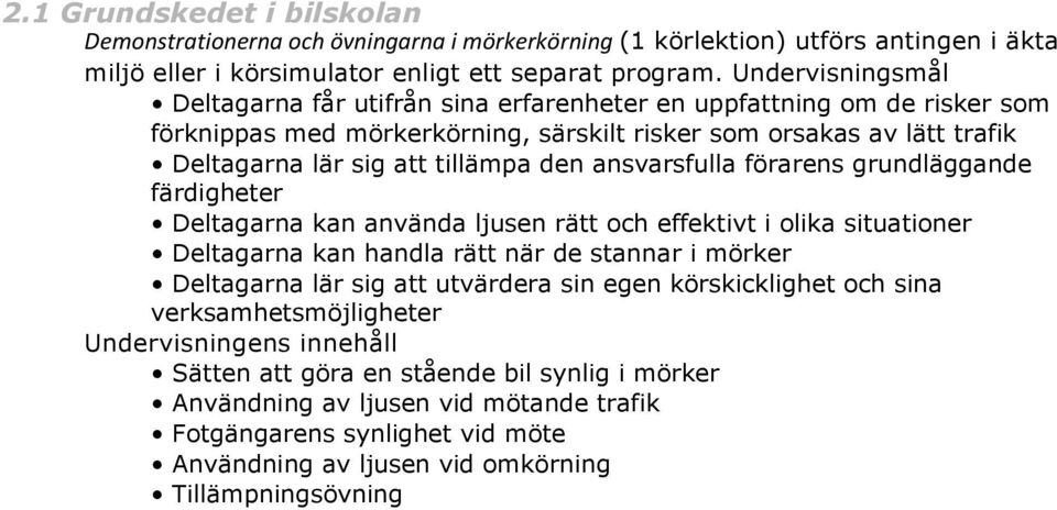 ansvarsfulla förarens grundläggande färdigheter Deltagarna kan använda ljusen rätt och effektivt i olika situationer Deltagarna kan handla rätt när de stannar i mörker Deltagarna lär sig att