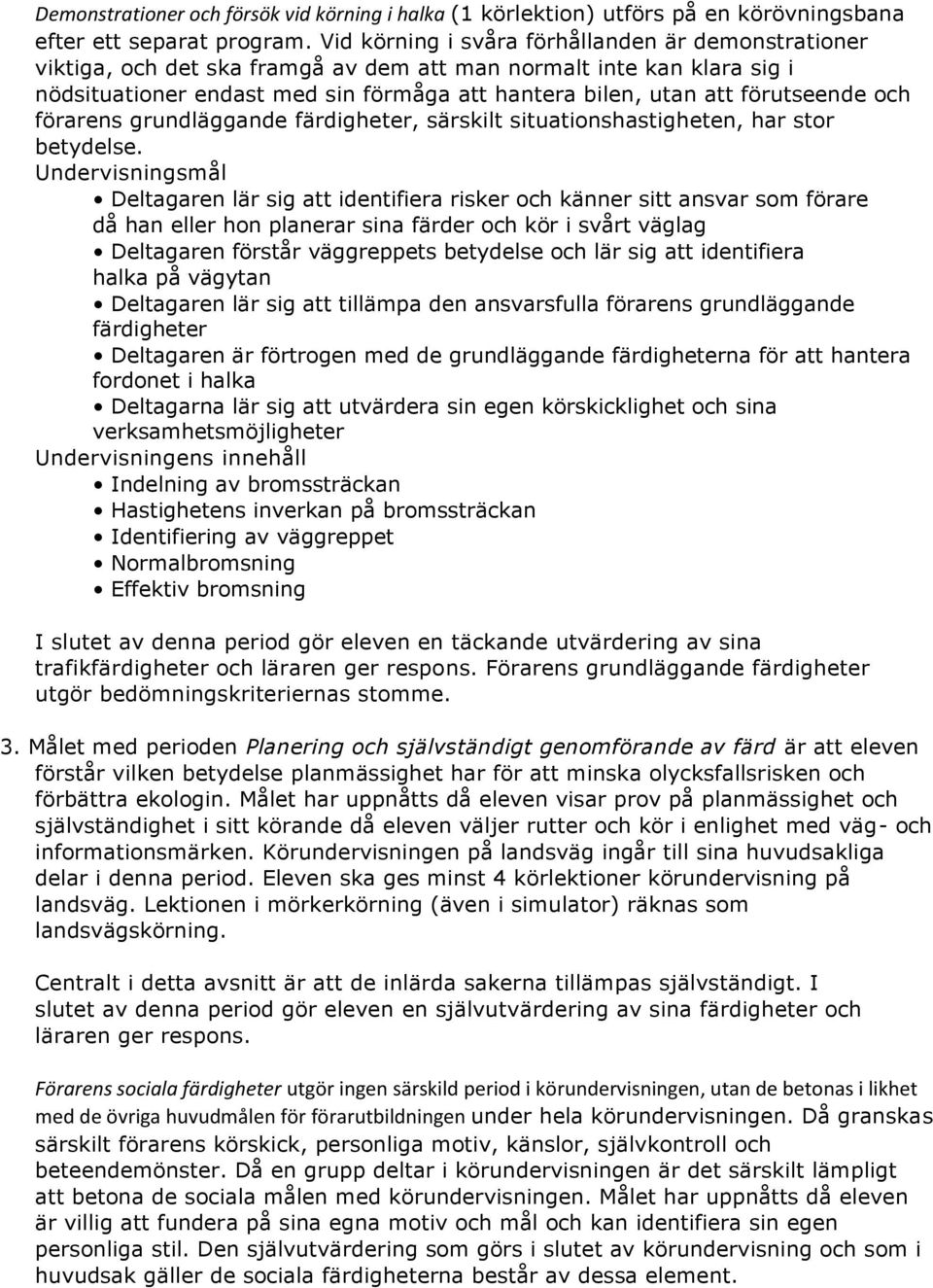 förutseende och förarens grundläggande färdigheter, särskilt situationshastigheten, har stor betydelse.