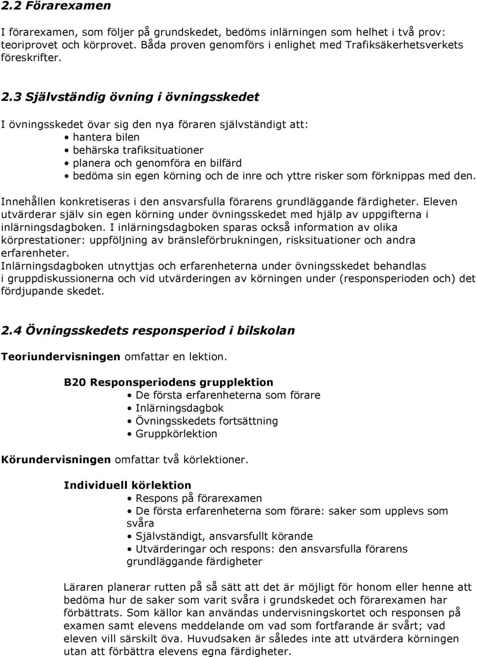 och de inre och yttre risker som förknippas med den. Innehållen konkretiseras i den ansvarsfulla förarens grundläggande färdigheter.