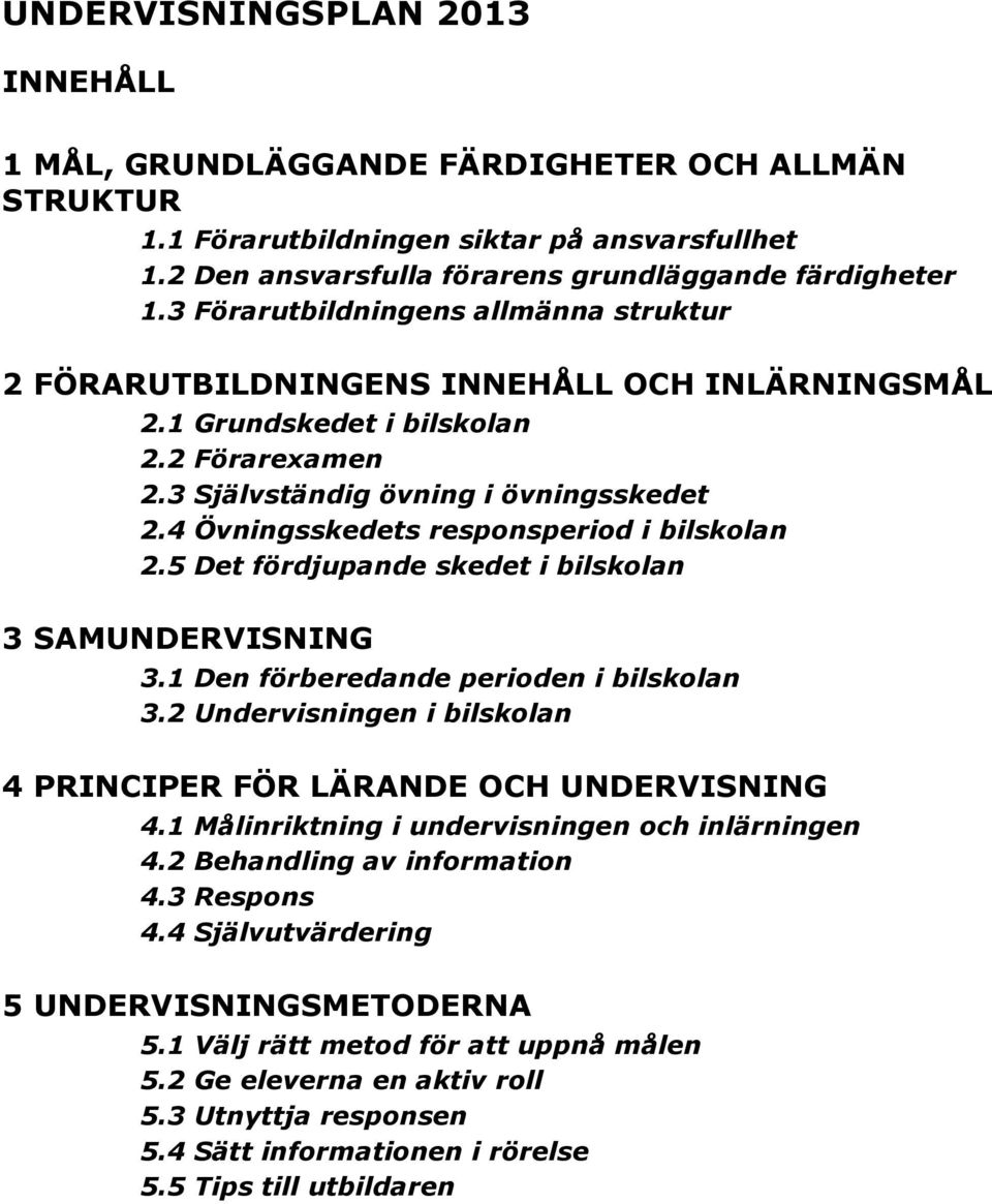 4 Övningsskedets responsperiod i bilskolan 2.5 Det fördjupande skedet i bilskolan 3 SAMUNDERVISNING 3.1 Den förberedande perioden i bilskolan 3.