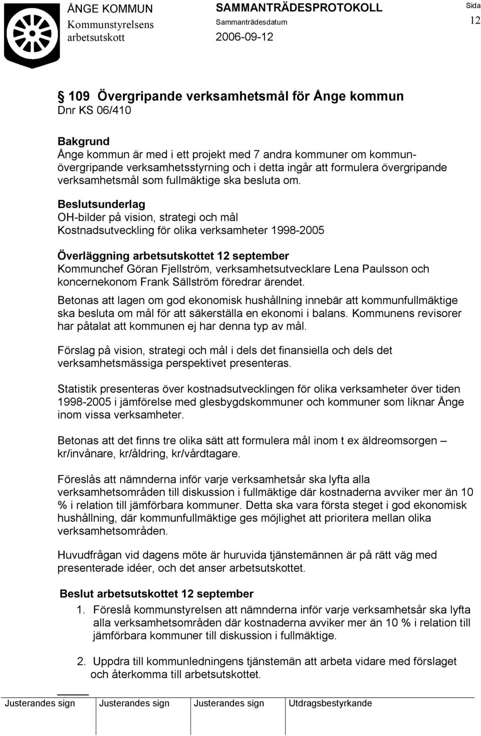 Beslutsunderlag OH-bilder på vision, strategi och mål Kostnadsutveckling för olika verksamheter 1998-2005 Överläggning et 12 september Kommunchef Göran Fjellström, verksamhetsutvecklare Lena Paulsson