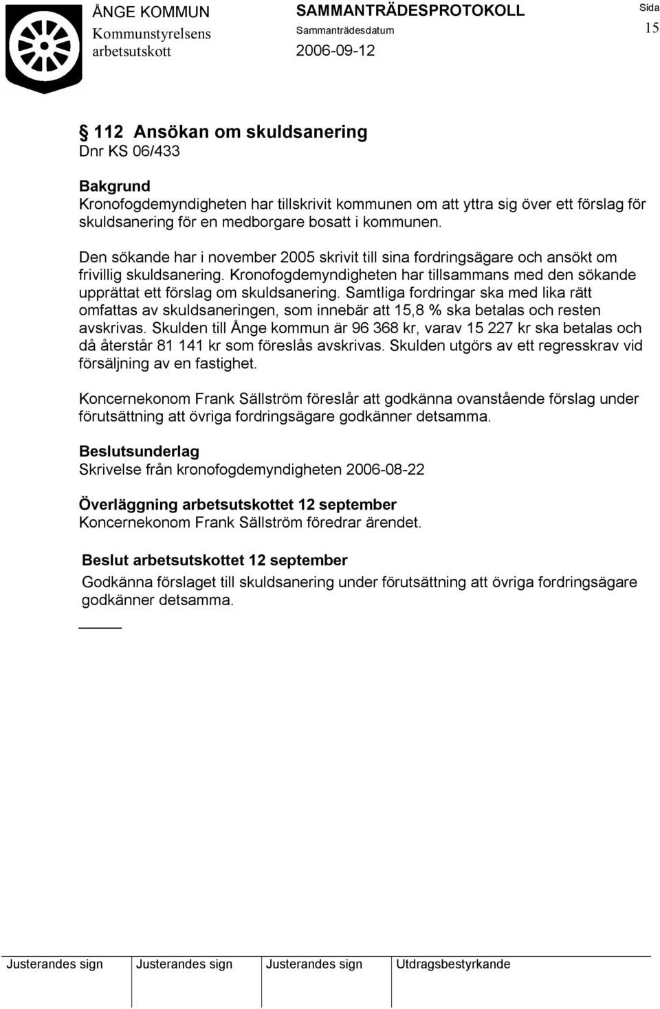 Samtliga fordringar ska med lika rätt omfattas av skuldsaneringen, som innebär att 15,8 % ska betalas och resten avskrivas.