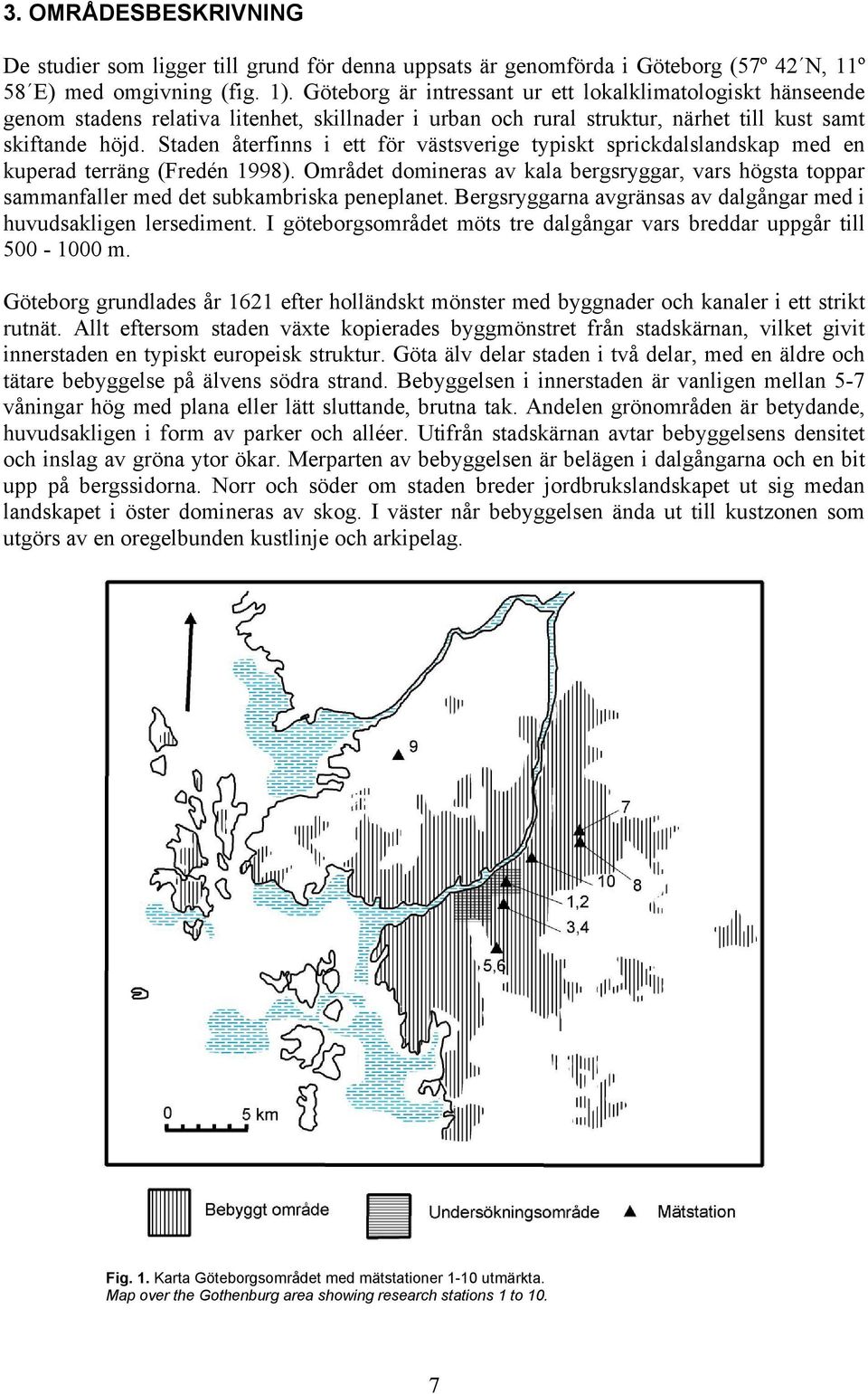 Staden återfinns i ett för västsverige typiskt sprickdalslandskap med en kuperad terräng (Fredén 1998).