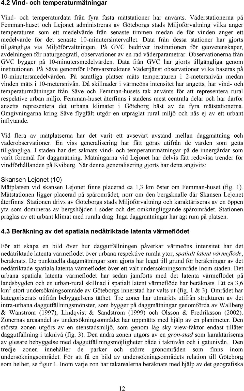 för det senaste 10-minutersintervallet. Data från dessa stationer har gjorts tillgängliga via Miljöförvaltningen.