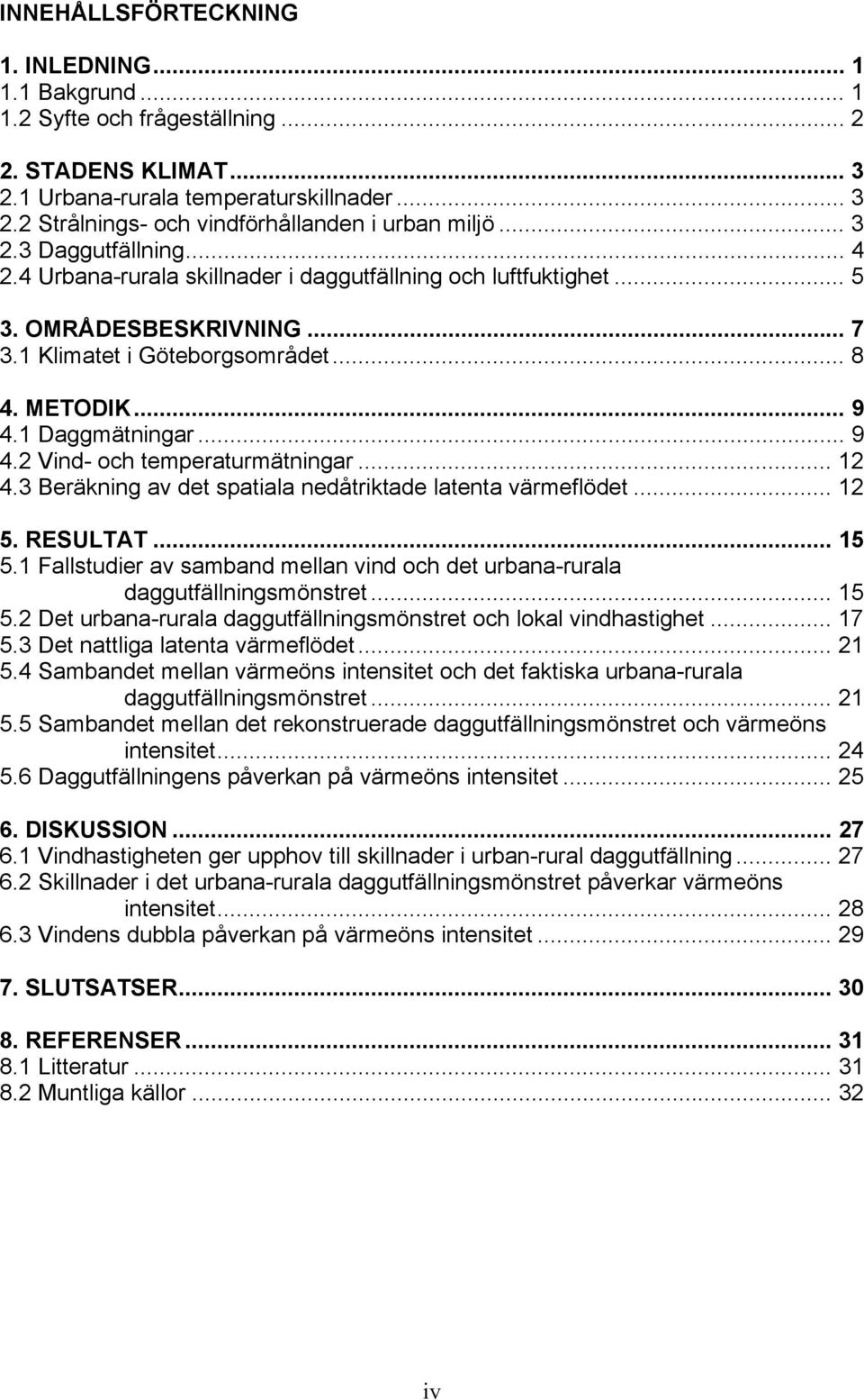 .. 9 4.2 Vind- och temperaturmätningar... 12 4.3 Beräkning av det spatiala nedåtriktade latenta värmeflödet... 12 5. RESULTAT... 15 5.