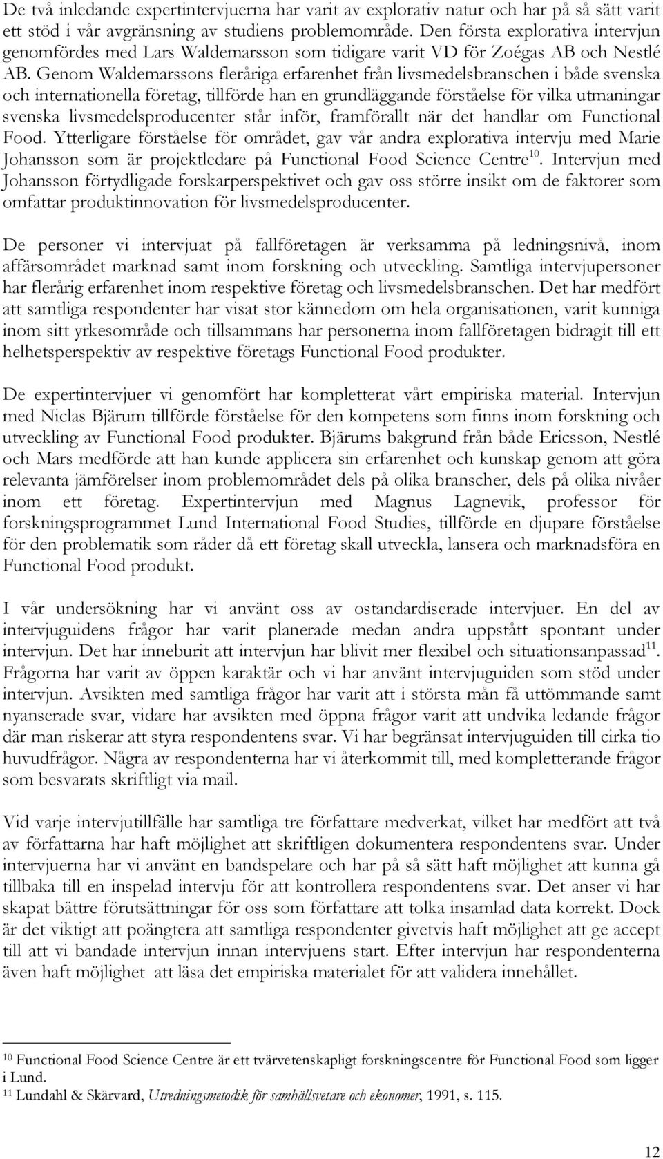 Genom Waldemarssons fleråriga erfarenhet från livsmedelsbranschen i både svenska och internationella företag, tillförde han en grundläggande förståelse för vilka utmaningar svenska