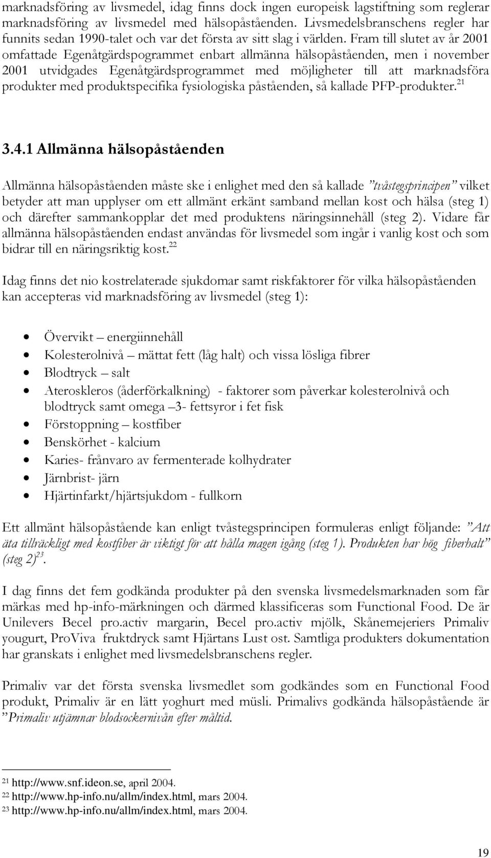 Fram till slutet av år 2001 omfattade Egenåtgärdspogrammet enbart allmänna hälsopåståenden, men i november 2001 utvidgades Egenåtgärdsprogrammet med möjligheter till att marknadsföra produkter med