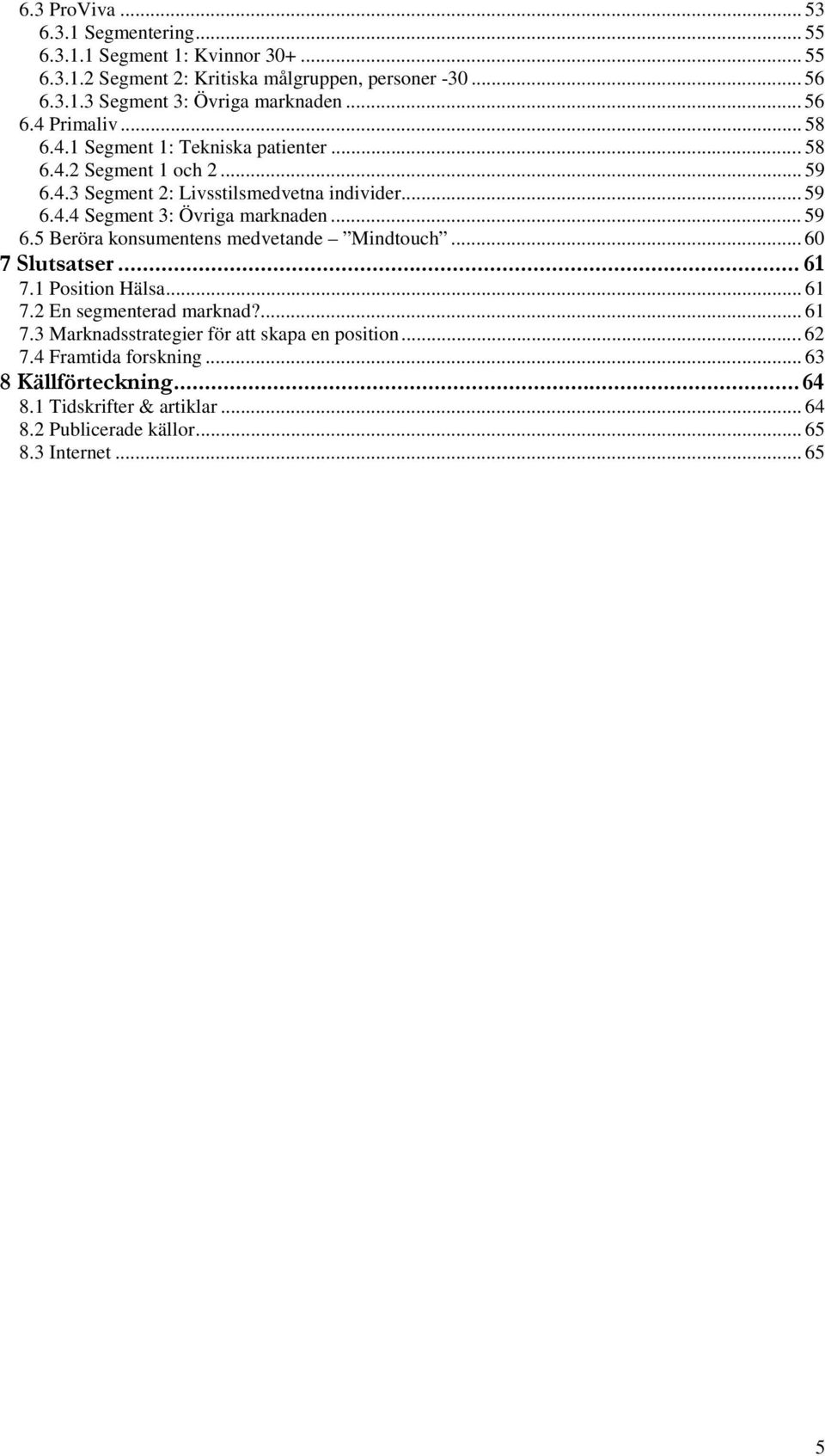 .. 59 6.5 Beröra konsumentens medvetande Mindtouch... 60 7 Slutsatser... 61 7.1 Position Hälsa... 61 7.2 En segmenterad marknad?... 61 7.3 Marknadsstrategier för att skapa en position.