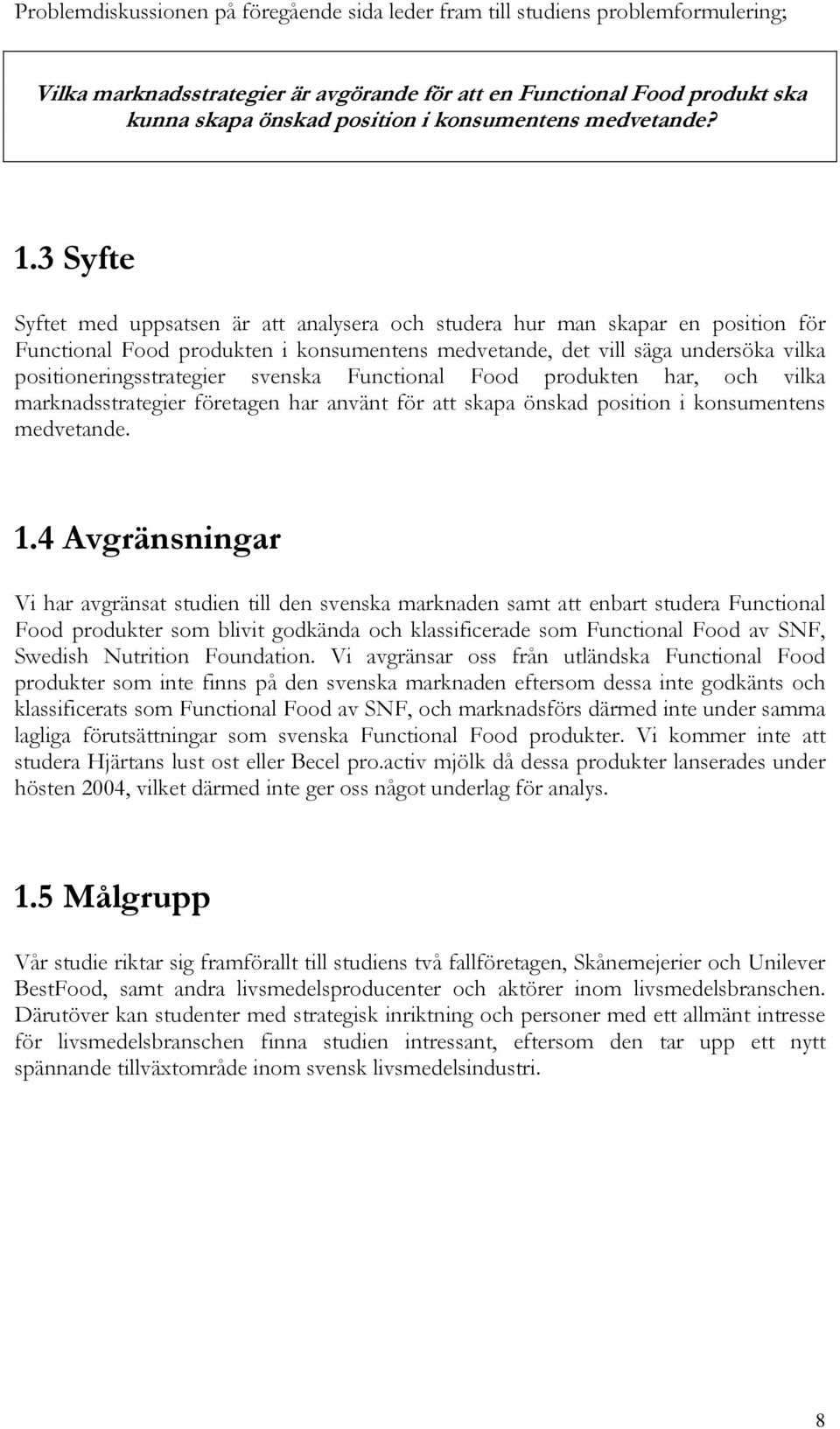 3 Syfte Syftet med uppsatsen är att analysera och studera hur man skapar en position för Functional Food produkten i konsumentens medvetande, det vill säga undersöka vilka positioneringsstrategier